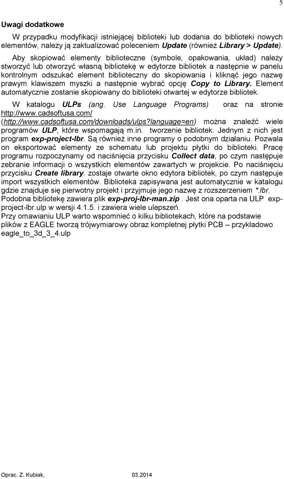 skopiowania i kliknąć jego nazwę prawym klawiszem myszki a następnie wybrać opcję Copy to Library. Element automatycznie zostanie skopiowany do biblioteki otwartej w edytorze bibliotek.