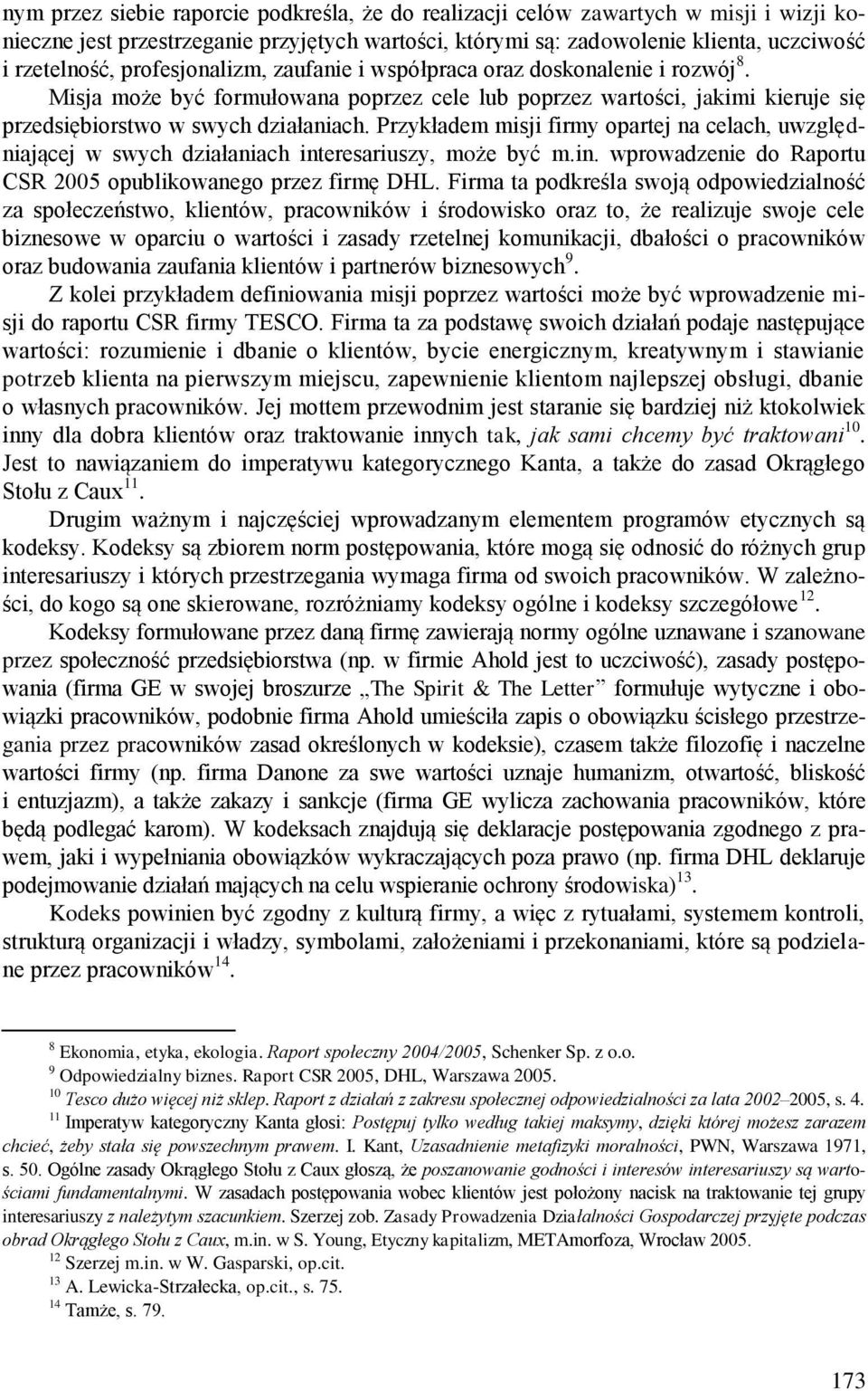 Przykładem misji firmy opartej na celach, uwzględniającej w swych działaniach interesariuszy, może być m.in. wprowadzenie do Raportu CSR 2005 opublikowanego przez firmę DHL.