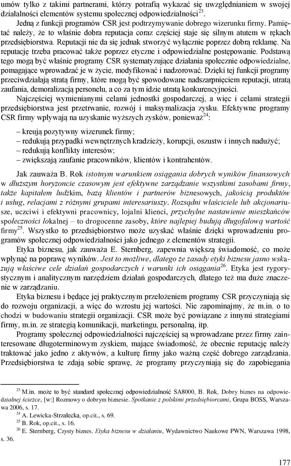 Reputacji nie da się jednak stworzyć wyłącznie poprzez dobrą reklamę. Na reputację trzeba pracować także poprzez etyczne i odpowiedzialne postępowanie.