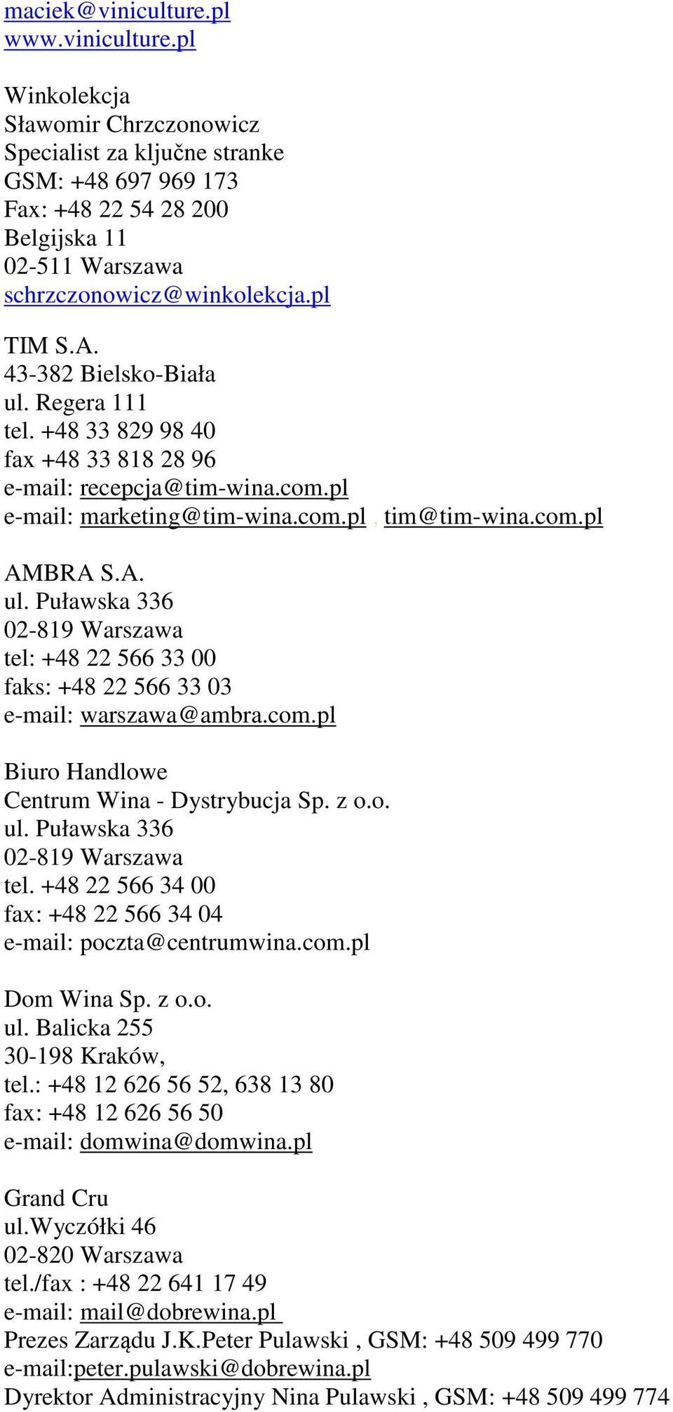 com.pl Biuro Handlowe Centrum Wina - Dystrybucja Sp. z o.o. ul. Puławska 336 02-819 Warszawa tel. +48 22 566 34 00 fax: +48 22 566 34 04 e-mail: poczta@centrumwina.com.pl Dom Wina Sp. z o.o. ul. Balicka 255 30-198 Kraków, tel.