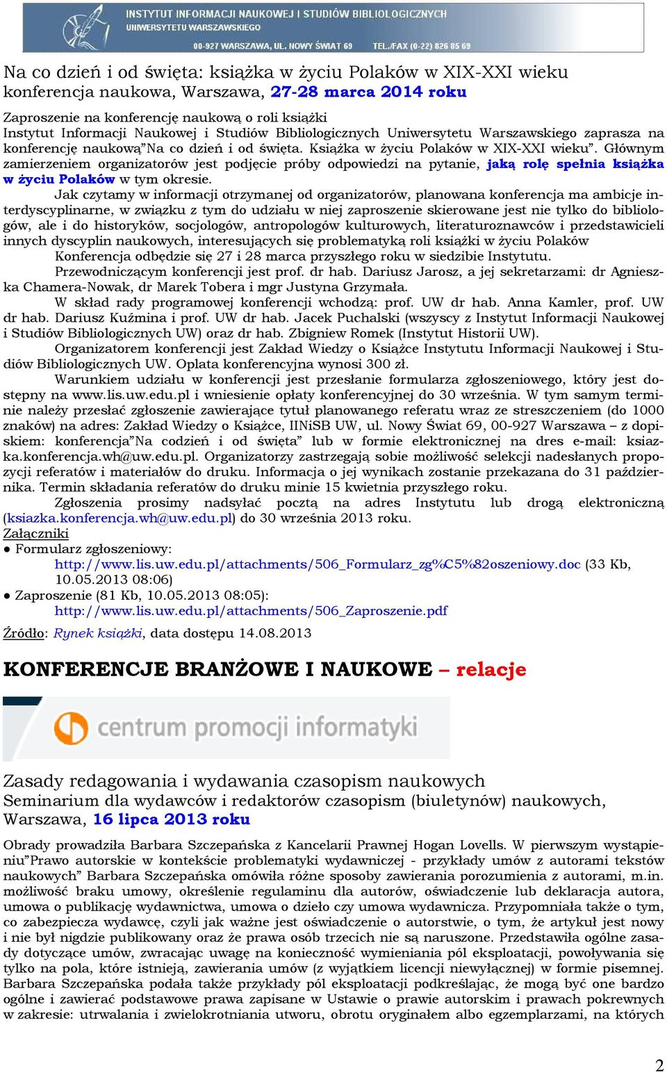 Głównym zamierzeniem organizatorów jest podjęcie próby odpowiedzi na pytanie, jaką rolę spełnia książka w życiu Polaków w tym okresie.