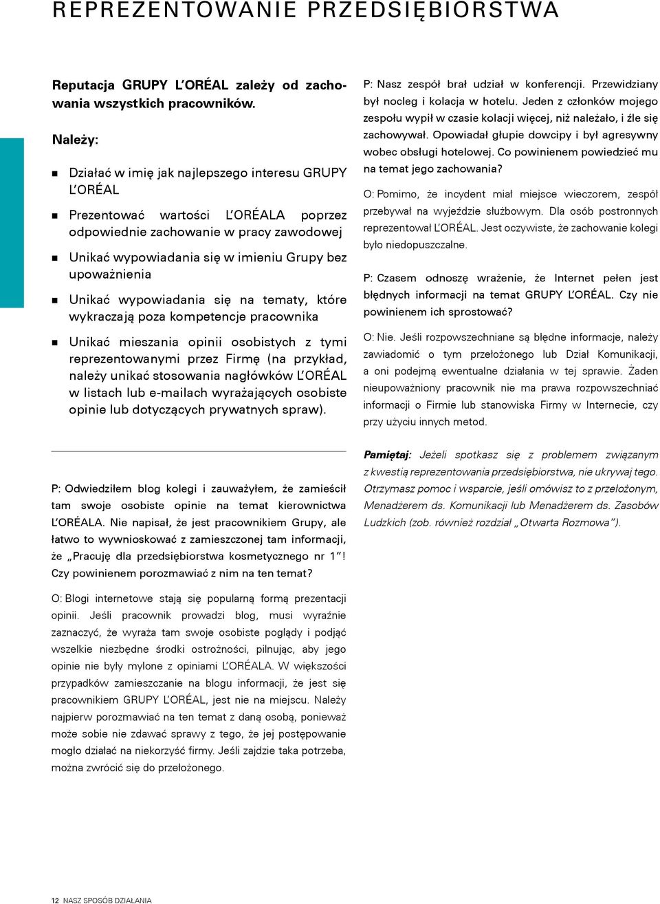 Unikać wypowiadania się na tematy, które wykraczają poza kompetencje pracownika Unikać mieszania opinii osobistych z tymi reprezentowanymi przez Firmę (na przykład, należy unikać stosowania nagłówków