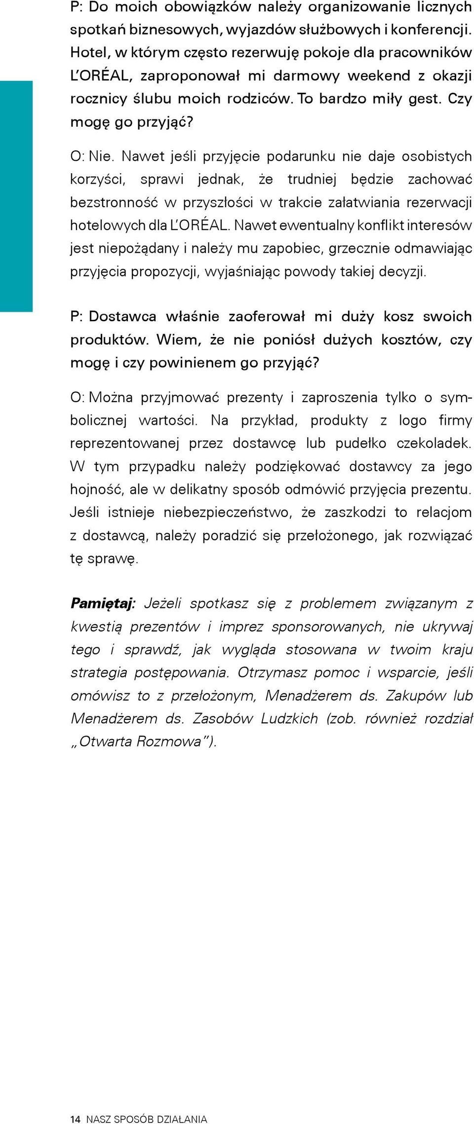 Nawet jeśli przyjęcie podarunku nie daje osobistych korzyści, sprawi jednak, że trudniej będzie zachować bezstronność w przyszłości w trakcie załatwiania rezerwacji hotelowych dla L ORÉAL.