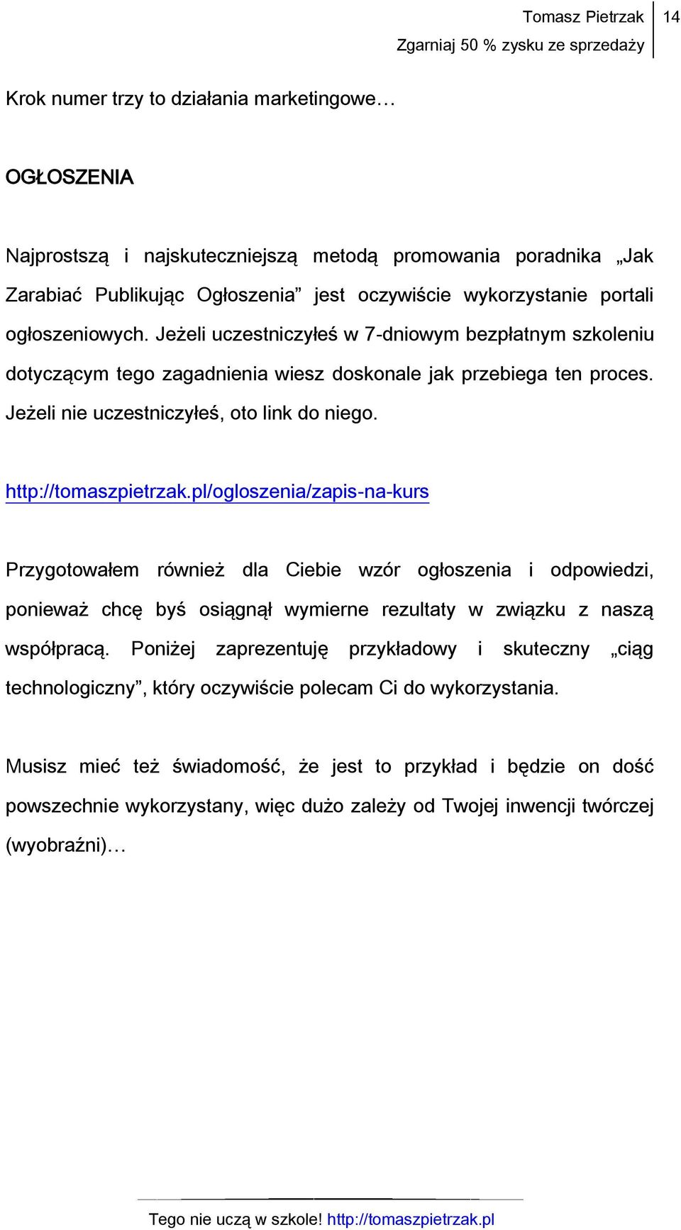 http://tomaszpietrzak.pl/ogloszenia/zapis-na-kurs Przygotowałem również dla Ciebie wzór ogłoszenia i odpowiedzi, ponieważ chcę byś osiągnął wymierne rezultaty w związku z naszą współpracą.