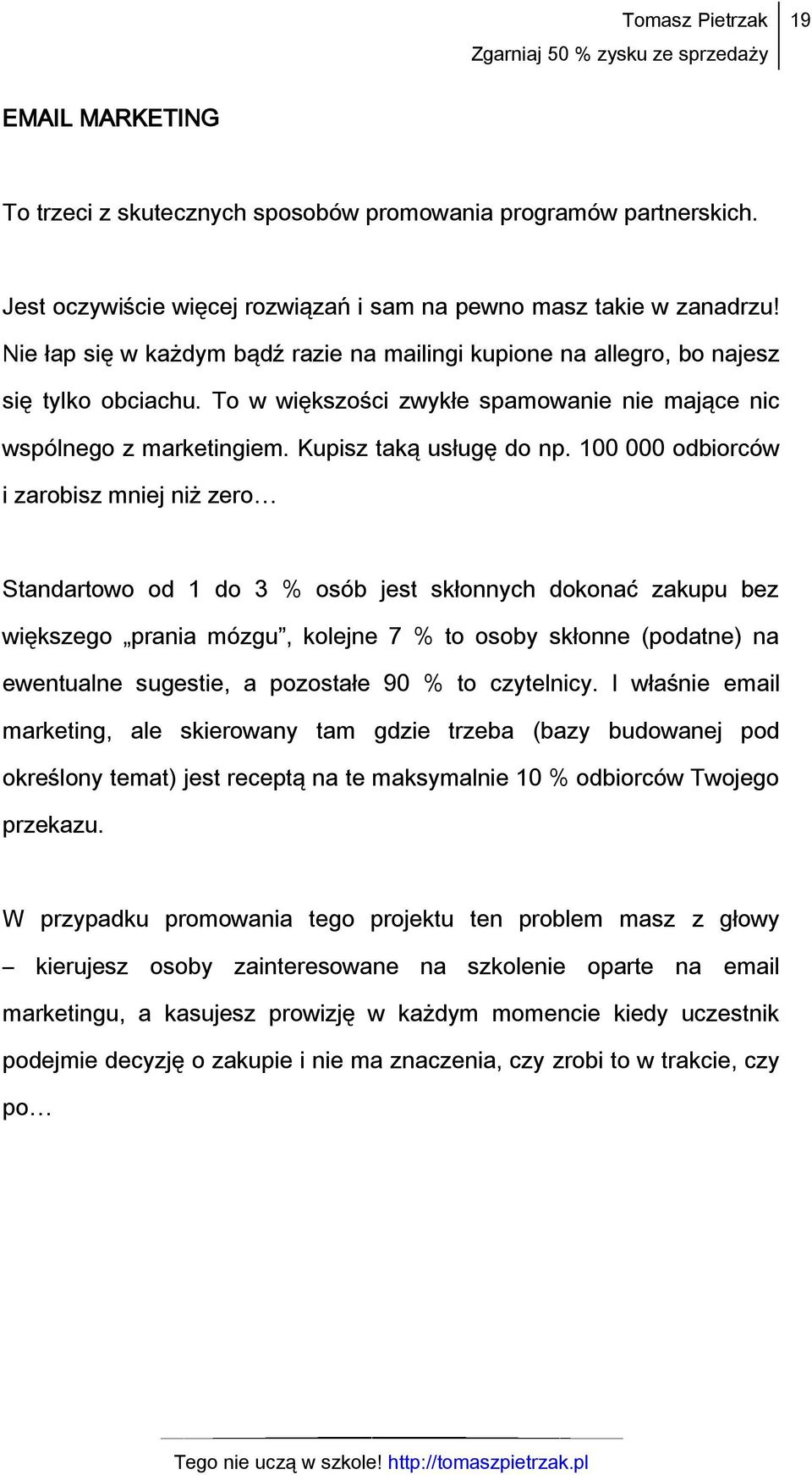 100 000 odbiorców i zarobisz mniej niż zero Standartowo od 1 do 3 % osób jest skłonnych dokonać zakupu bez większego prania mózgu, kolejne 7 % to osoby skłonne (podatne) na ewentualne sugestie, a