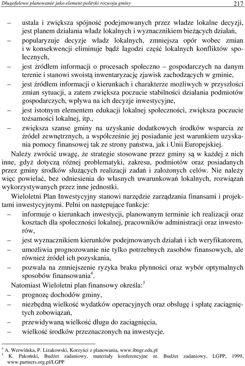 gospodarczych na danym terenie i stanowi swoistą inwentaryzację zjawisk zachodzących w gminie, jest źródłem informacji o kierunkach i charakterze możliwych w przyszłości zmian sytuacji, a zatem