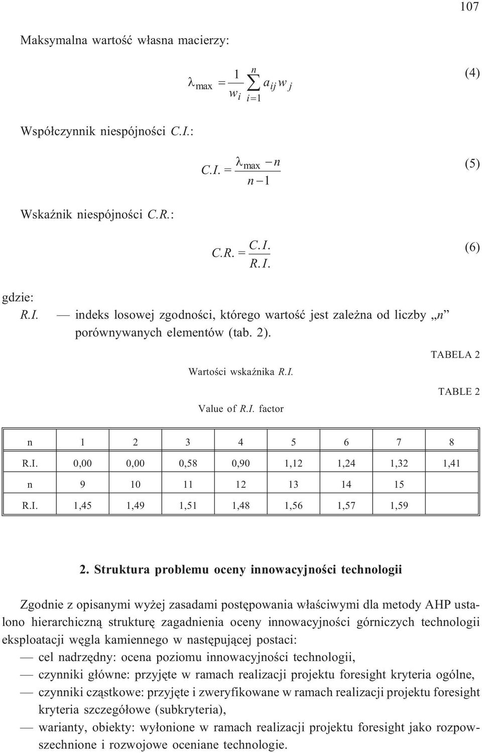 Struktura problemu oceny innowacyjnoœci technologii Zgodnie z opisanymi wy ej zasadami postêpowania w³aœciwymi dla metody AHP ustalono hierarchiczn¹ strukturê zagadnienia oceny innowacyjnoœci