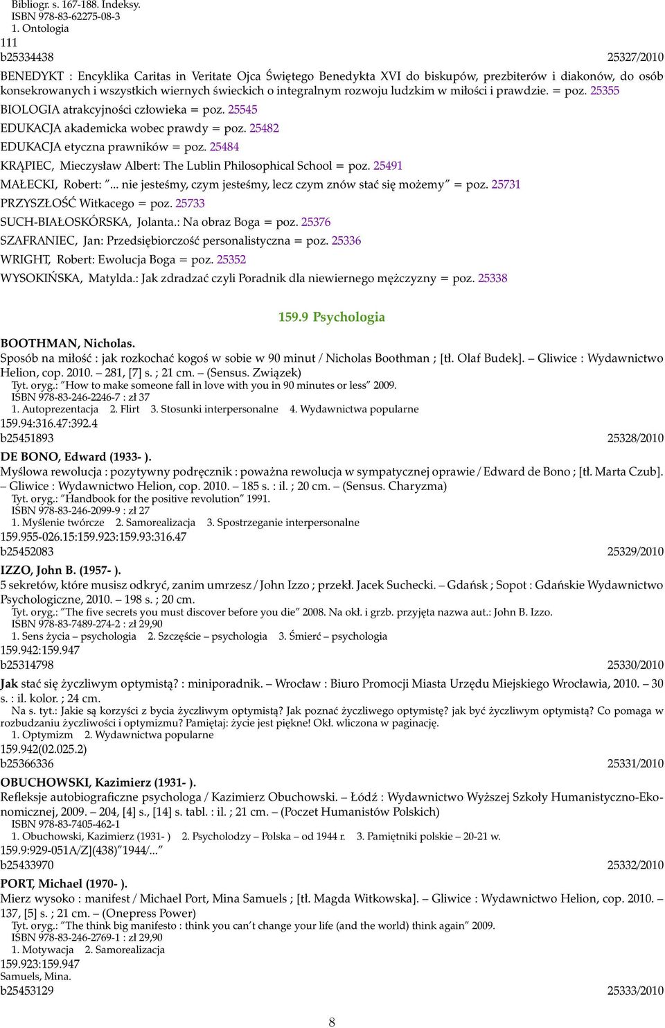 integralnym rozwoju ludzkim w miłości i prawdzie. = poz. 25355 BIOLOGIA atrakcyjności człowieka = poz. 25545 EDUKACJA akademicka wobec prawdy = poz. 25482 EDUKACJA etyczna prawników = poz.