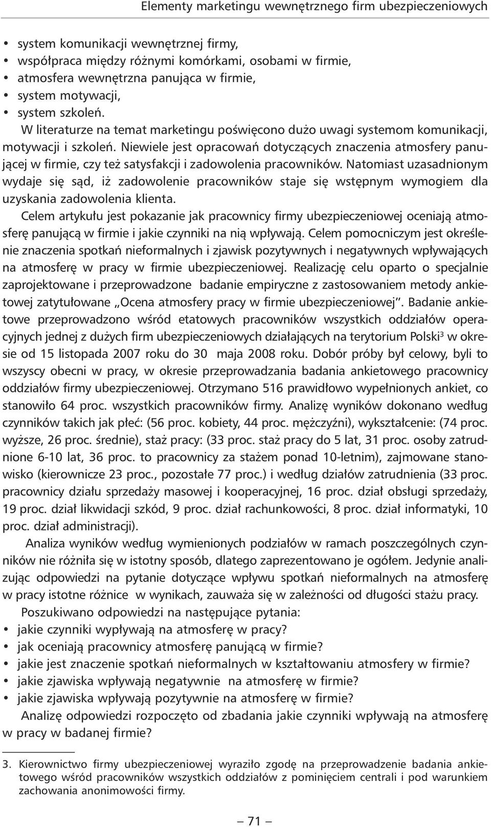 Niewiele jest opracowań dotyczących znaczenia atmosfery panującej w firmie, czy też satysfakcji i zadowolenia pracowników.