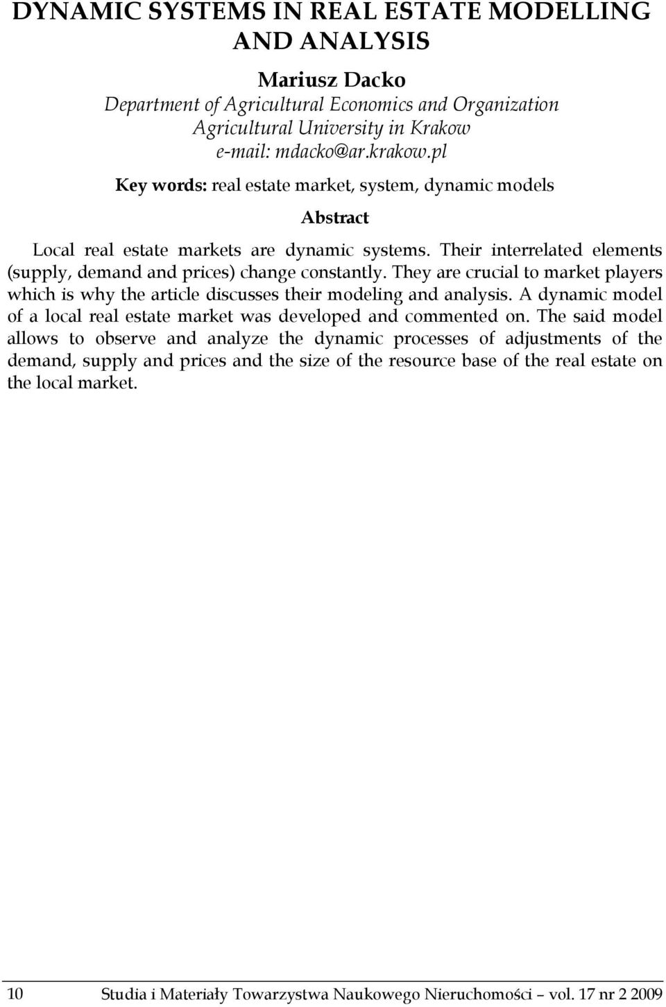 They are crucial to market players which is why the article discusses their modeling and analysis. A dynamic model of a local real estate market was developed and commented on.