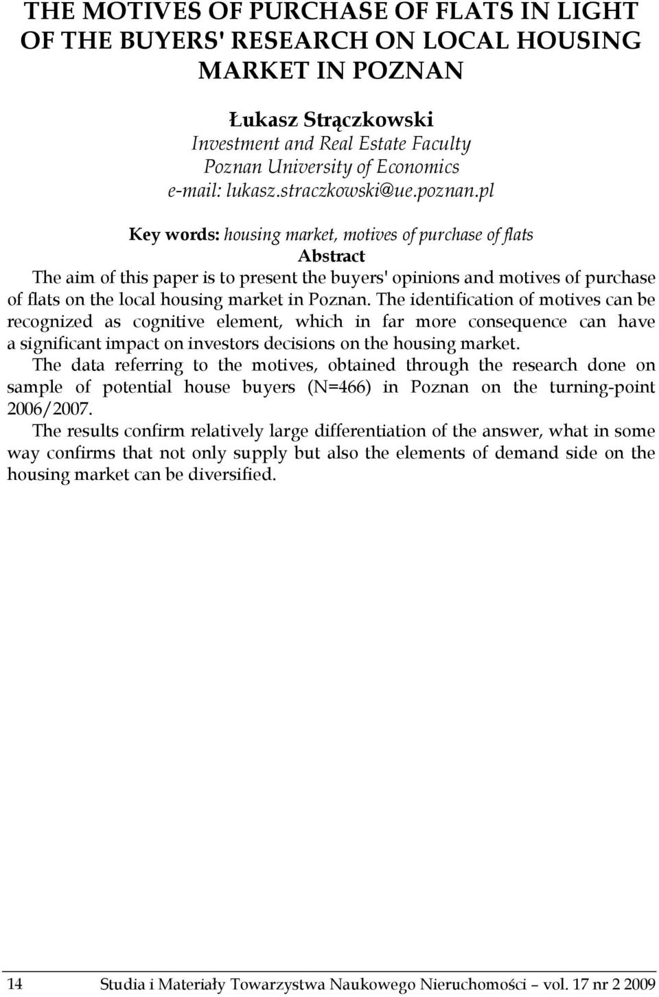 pl Key words: housing market, motives of purchase of flats Abstract The aim of this paper is to present the buyers' opinions and motives of purchase of flats on the local housing market in Poznan.