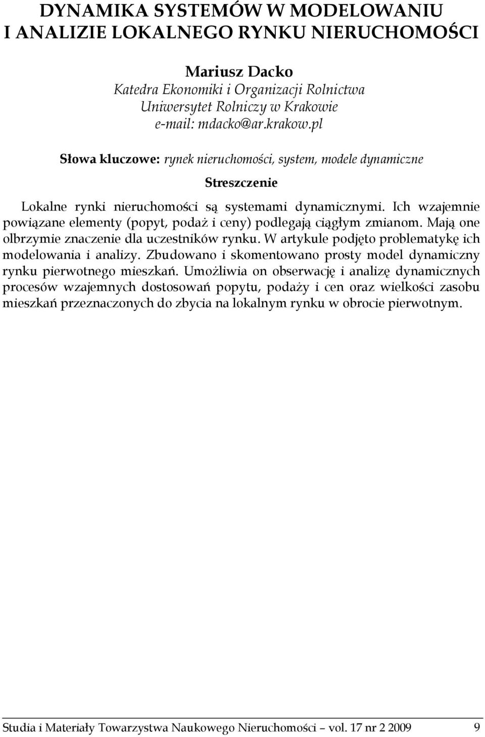 Ich wzajemnie powiązane elementy (popyt, podaż i ceny) podlegają ciągłym zmianom. Mają one olbrzymie znaczenie dla uczestników rynku. W artykule podjęto problematykę ich modelowania i analizy.