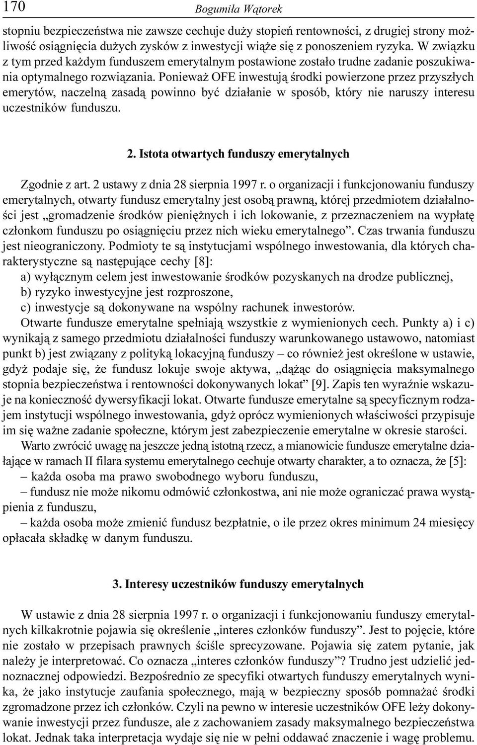 Poniewa OFE inwestuj¹ œrodki powierzone przez przysz³ych emerytów, naczeln¹ zasad¹ powinno byæ dzia³anie w sposób, który nie naruszy interesu uczestników funduszu. 2.