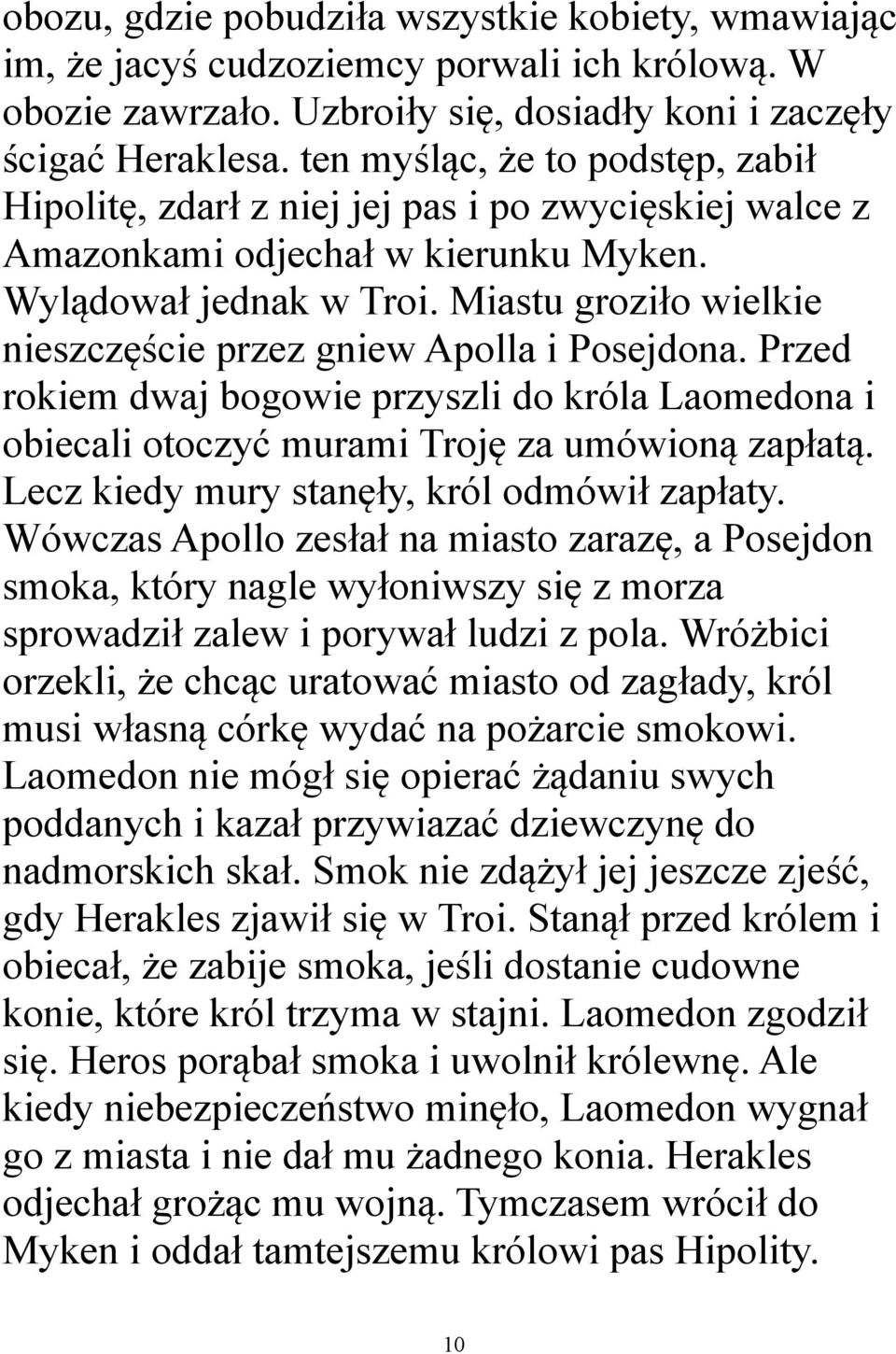 Miastu groziło wielkie nieszczęście przez gniew Apolla i Posejdona. Przed rokiem dwaj bogowie przyszli do króla Laomedona i obiecali otoczyć murami Troję za umówioną zapłatą.