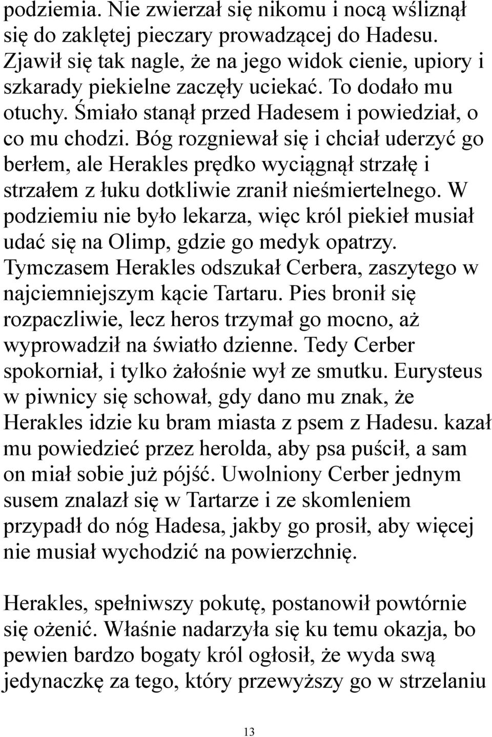 Bóg rozgniewał się i chciał uderzyć go berłem, ale Herakles prędko wyciągnął strzałę i strzałem z łuku dotkliwie zranił nieśmiertelnego.