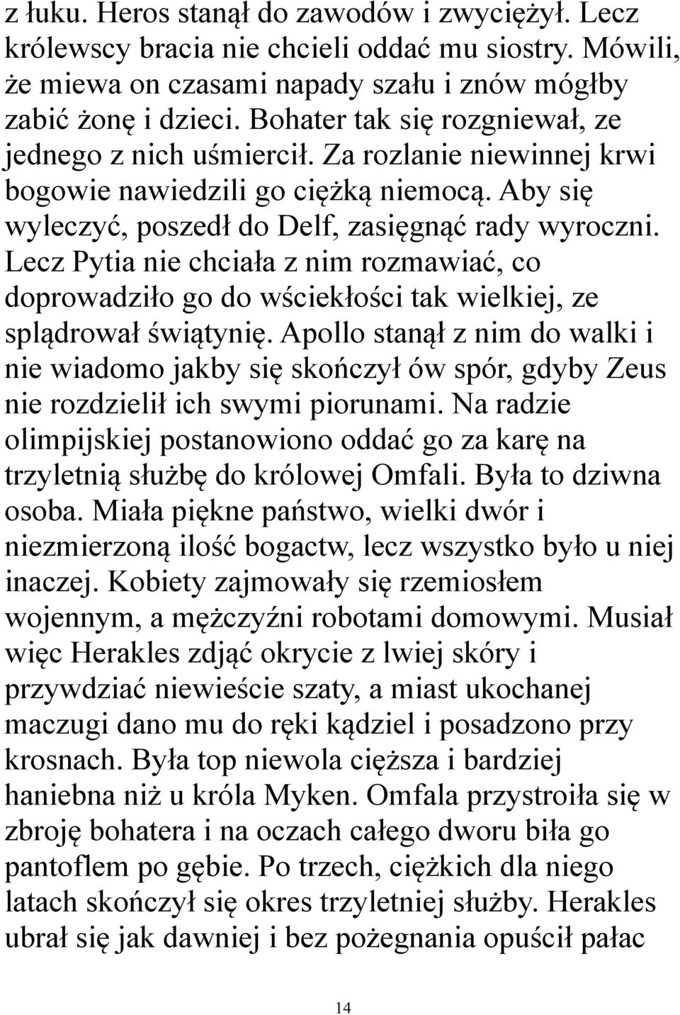 Lecz Pytia nie chciała z nim rozmawiać, co doprowadziło go do wściekłości tak wielkiej, ze splądrował świątynię.