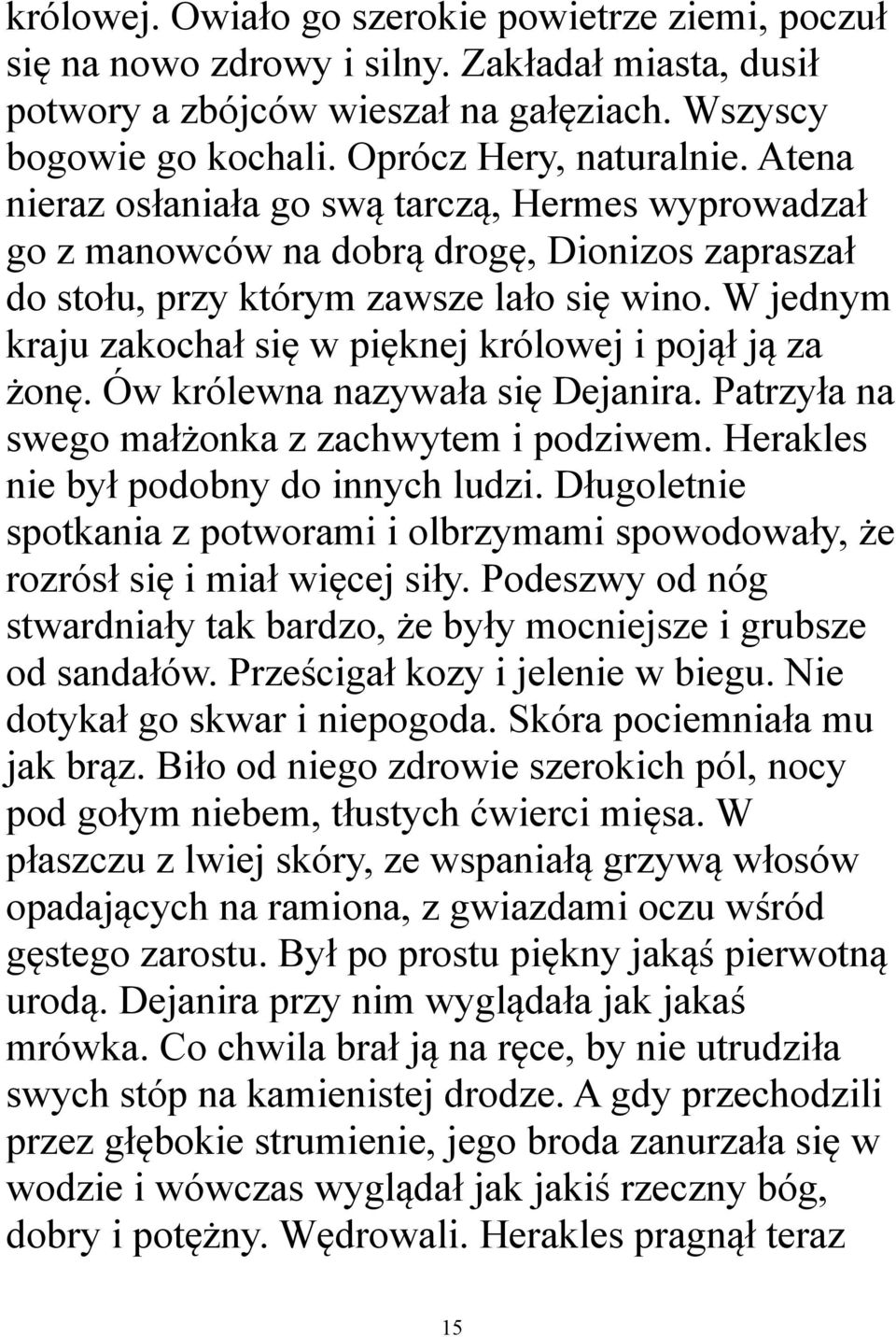 W jednym kraju zakochał się w pięknej królowej i pojął ją za żonę. Ów królewna nazywała się Dejanira. Patrzyła na swego małżonka z zachwytem i podziwem. Herakles nie był podobny do innych ludzi.