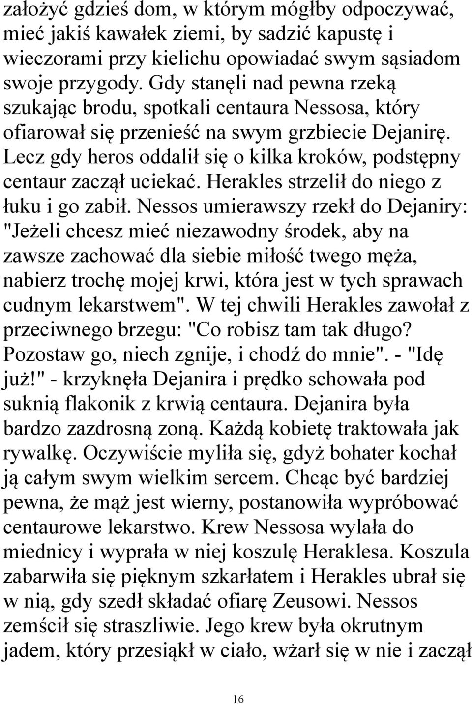 Lecz gdy heros oddalił się o kilka kroków, podstępny centaur zaczął uciekać. Herakles strzelił do niego z łuku i go zabił.