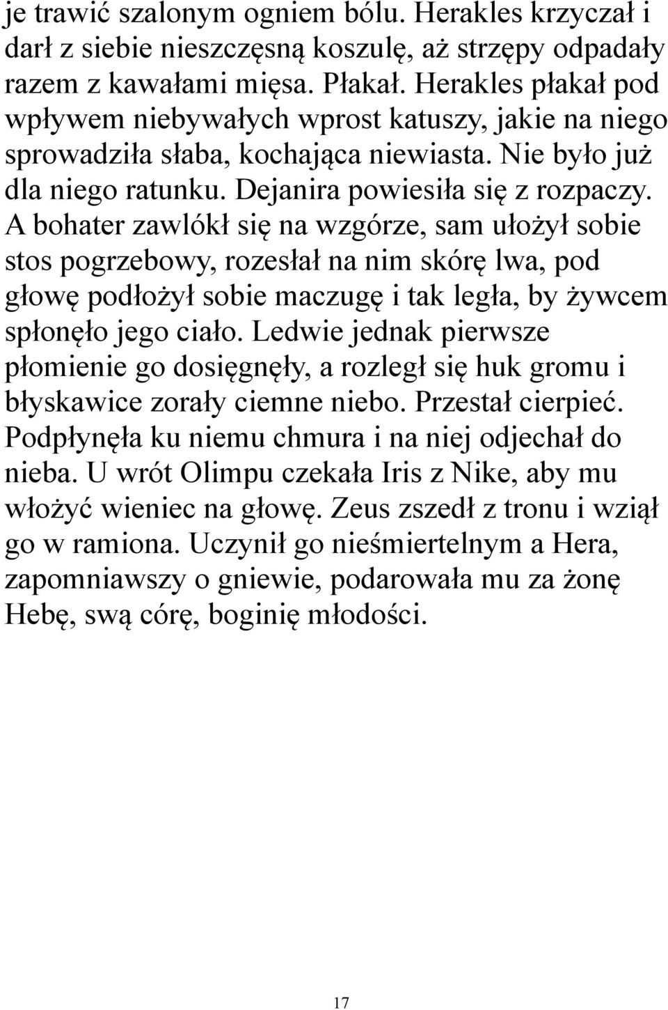 A bohater zawlókł się na wzgórze, sam ułożył sobie stos pogrzebowy, rozesłał na nim skórę lwa, pod głowę podłożył sobie maczugę i tak legła, by żywcem spłonęło jego ciało.