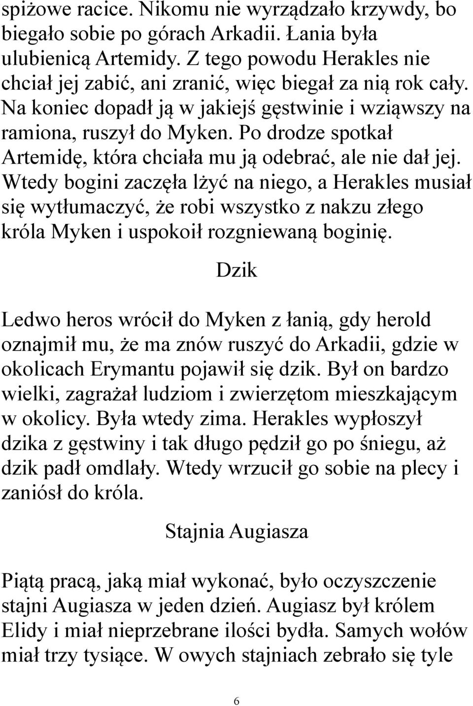 Wtedy bogini zaczęła lżyć na niego, a Herakles musiał się wytłumaczyć, że robi wszystko z nakzu złego króla Myken i uspokoił rozgniewaną boginię.