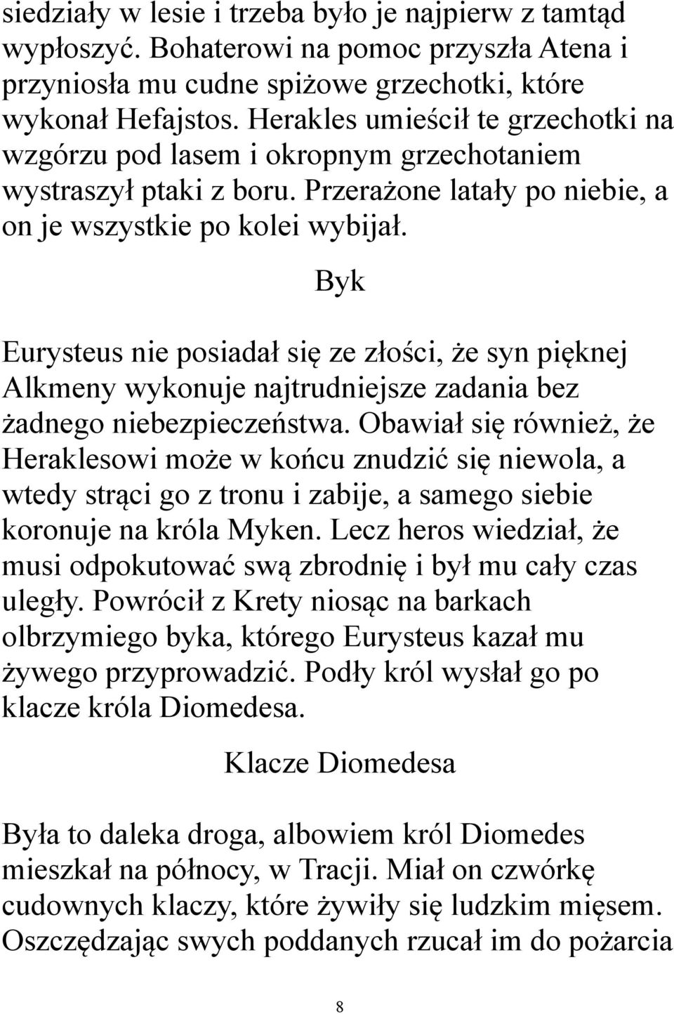 Byk Eurysteus nie posiadał się ze złości, że syn pięknej Alkmeny wykonuje najtrudniejsze zadania bez żadnego niebezpieczeństwa.