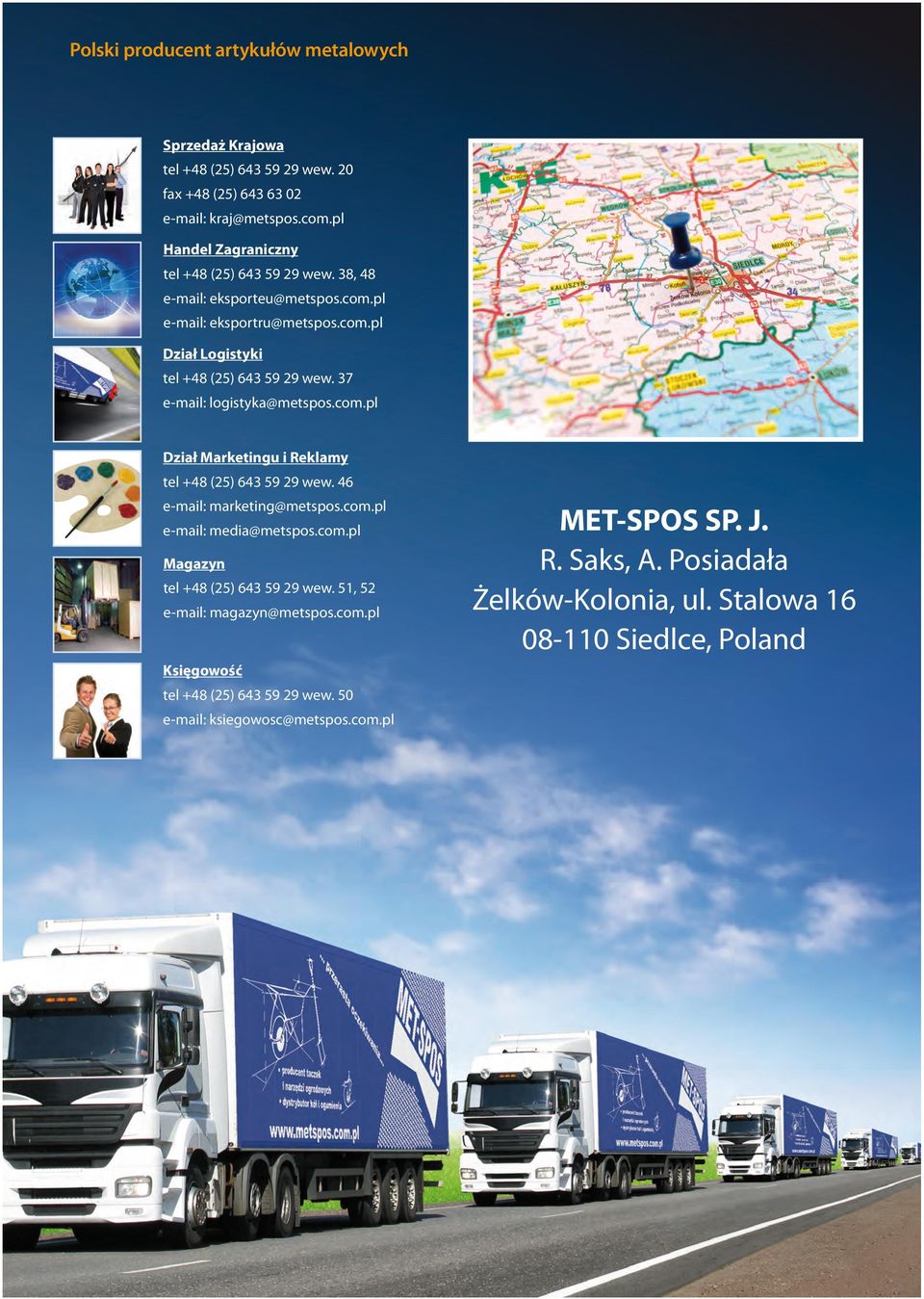 46 e-mail: marketing@metspos.com.pl e-mail: media@metspos.com.pl Magazyn tel +48 (25) 643 59 29 wew. 51, 52 e-mail: magazyn@metspos.com.pl Księgowość tel +48 (25) 643 59 29 wew.