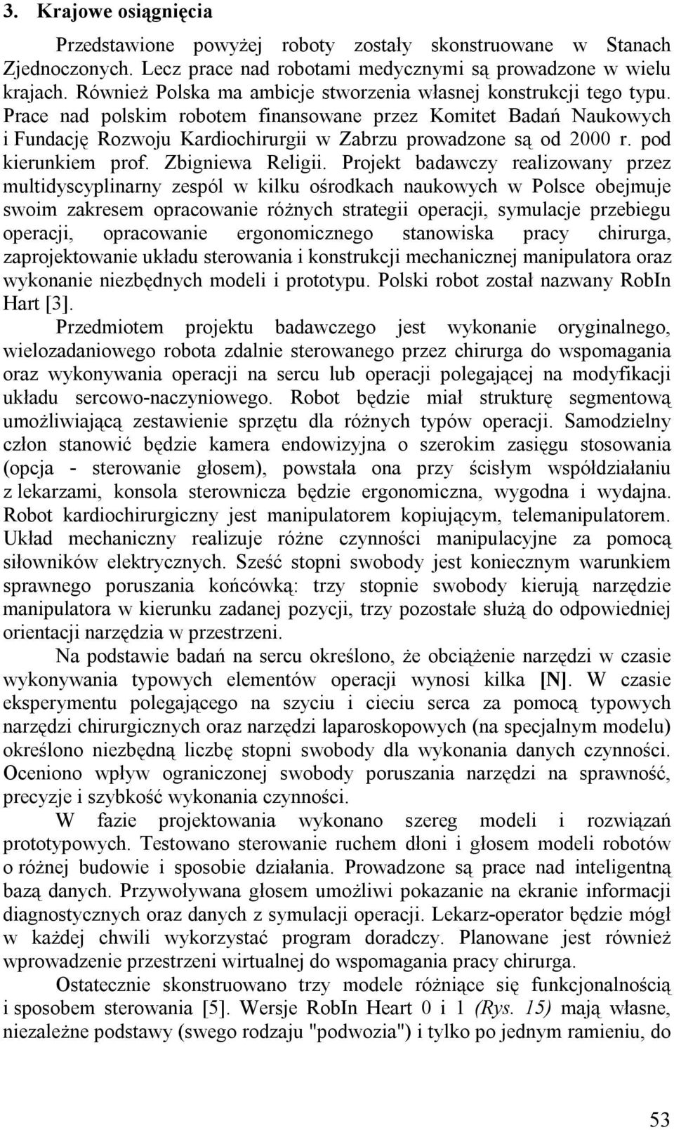 Prace nad polskim robotem finansowane przez Komitet Badań Naukowych i Fundację Rozwoju Kardiochirurgii w Zabrzu prowadzone są od 2000 r. pod kierunkiem prof. Zbigniewa Religii.