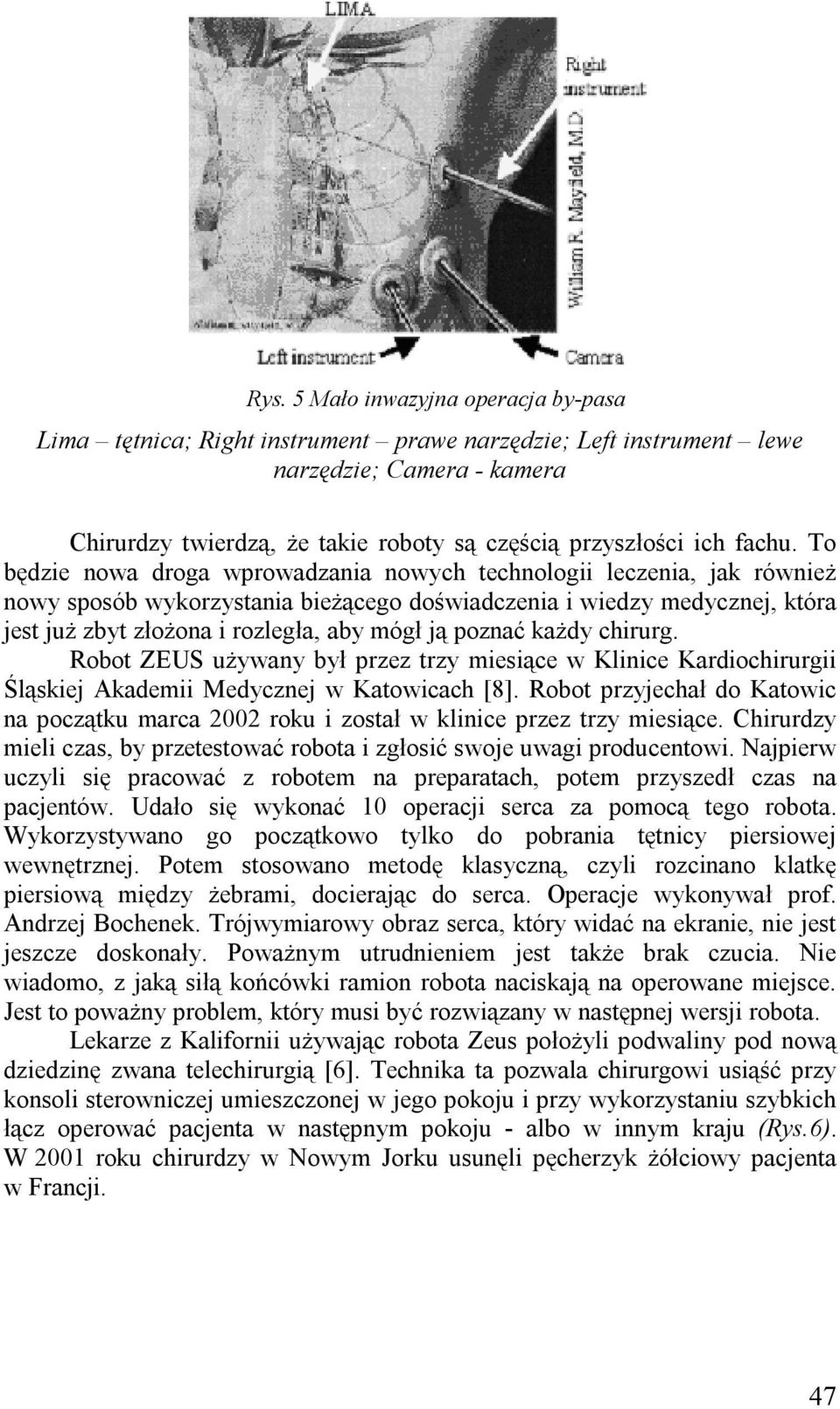 To będzie nowa droga wprowadzania nowych technologii leczenia, jak również nowy sposób wykorzystania bieżącego doświadczenia i wiedzy medycznej, która jest już zbyt złożona i rozległa, aby mógł ją