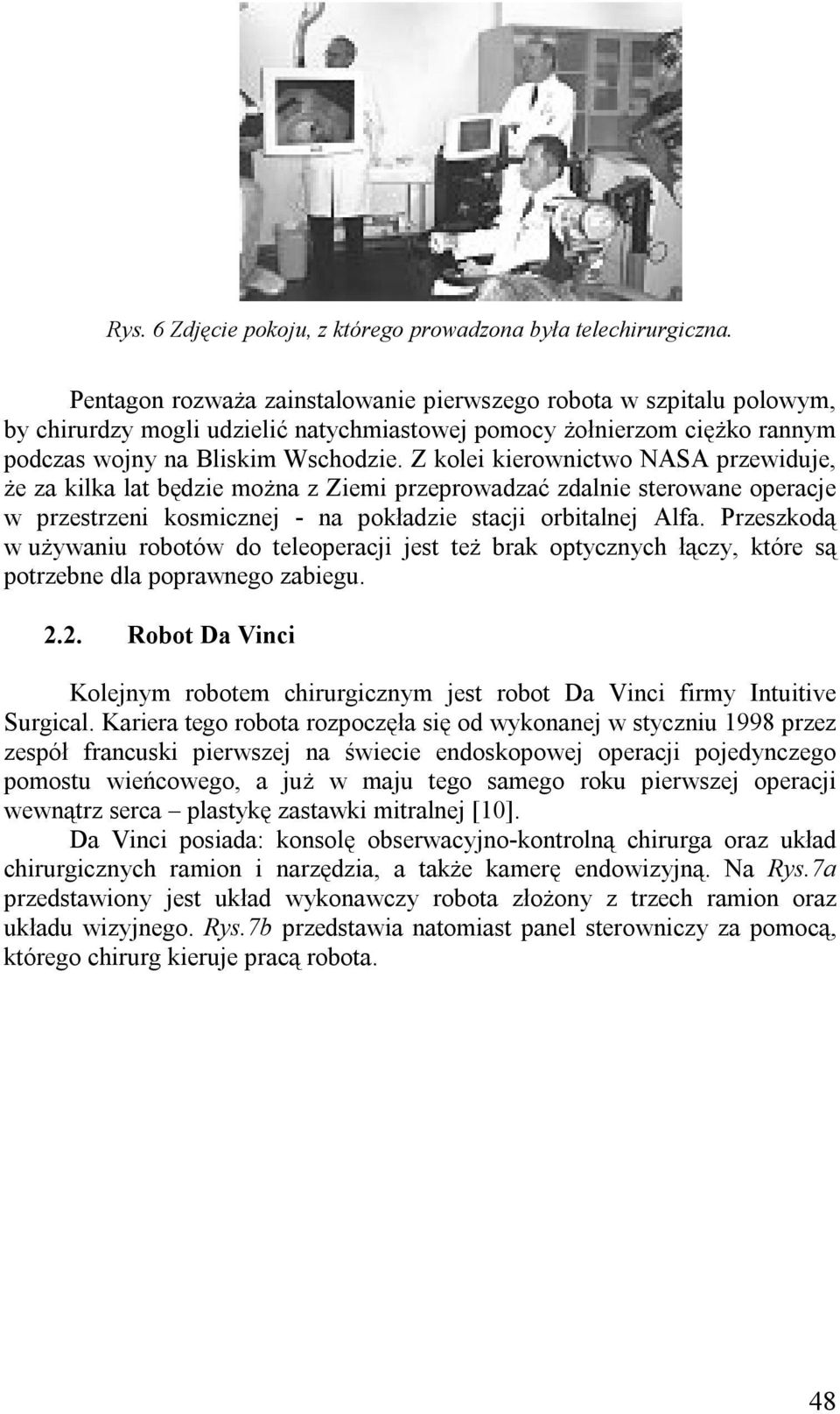 Z kolei kierownictwo NASA przewiduje, że za kilka lat będzie można z Ziemi przeprowadzać zdalnie sterowane operacje w przestrzeni kosmicznej - na pokładzie stacji orbitalnej Alfa.