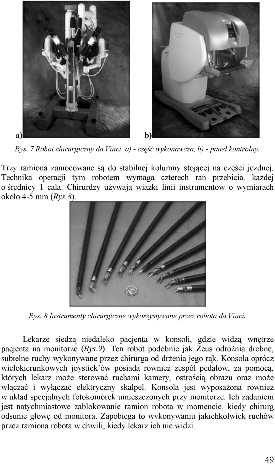 8 Instrumenty chirurgiczne wykorzystywane przez robota da Vinci. Lekarze siedzą niedaleko pacjenta w konsoli, gdzie widzą wnętrze pacjenta na monitorze (Rys.9).