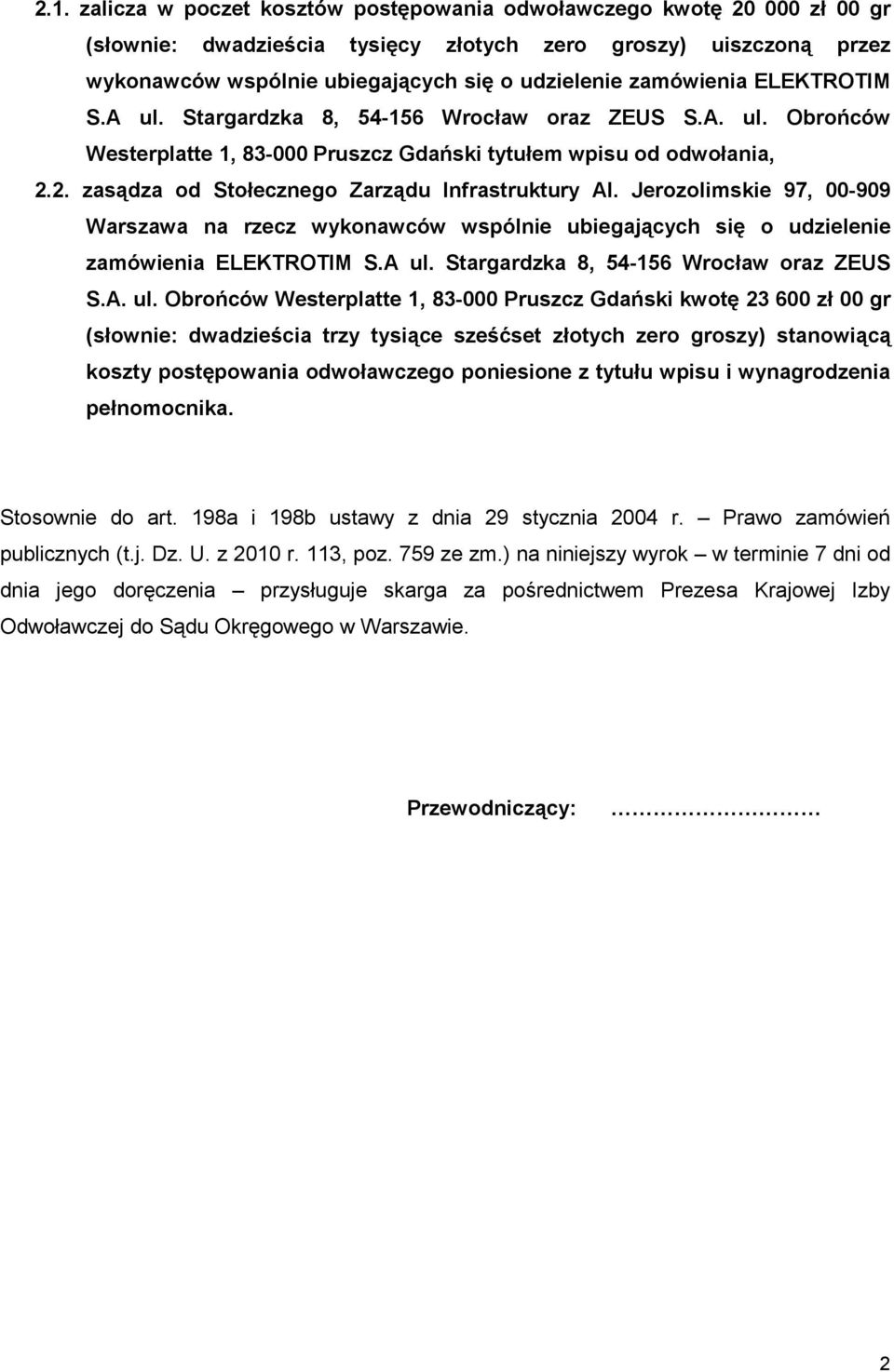 2. zasądza od Stołecznego Zarządu Infrastruktury Al. Jerozolimskie 97, 00-909 Warszawa na rzecz wykonawców wspólnie ubiegających się o udzielenie zamówienia ELEKTROTIM S.A ul.