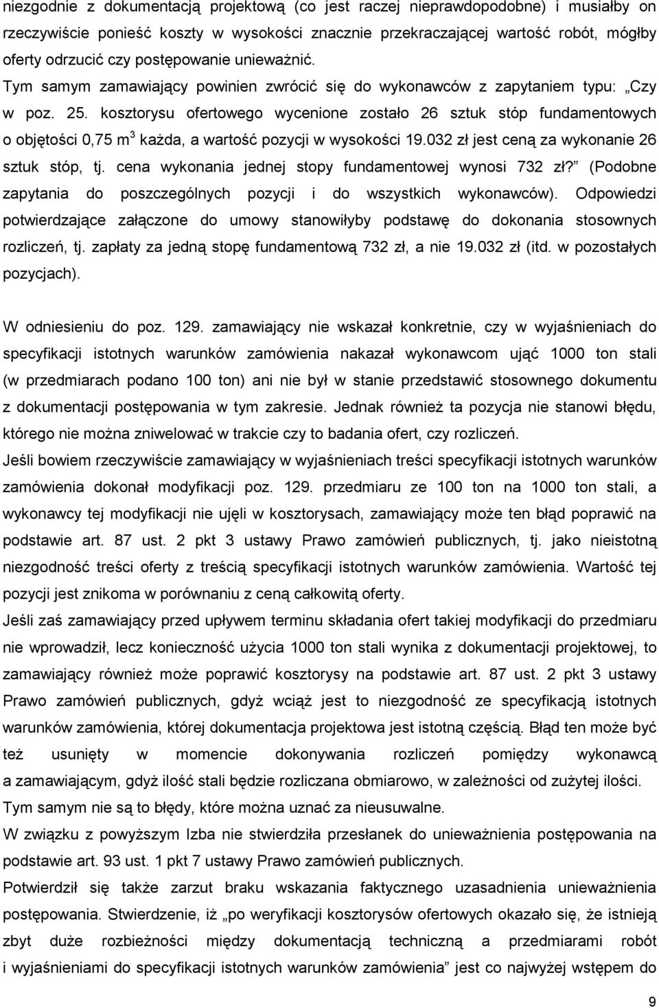 kosztorysu ofertowego wycenione zostało 26 sztuk stóp fundamentowych o objętości 0,75 m 3 kaŝda, a wartość pozycji w wysokości 19.032 zł jest ceną za wykonanie 26 sztuk stóp, tj.