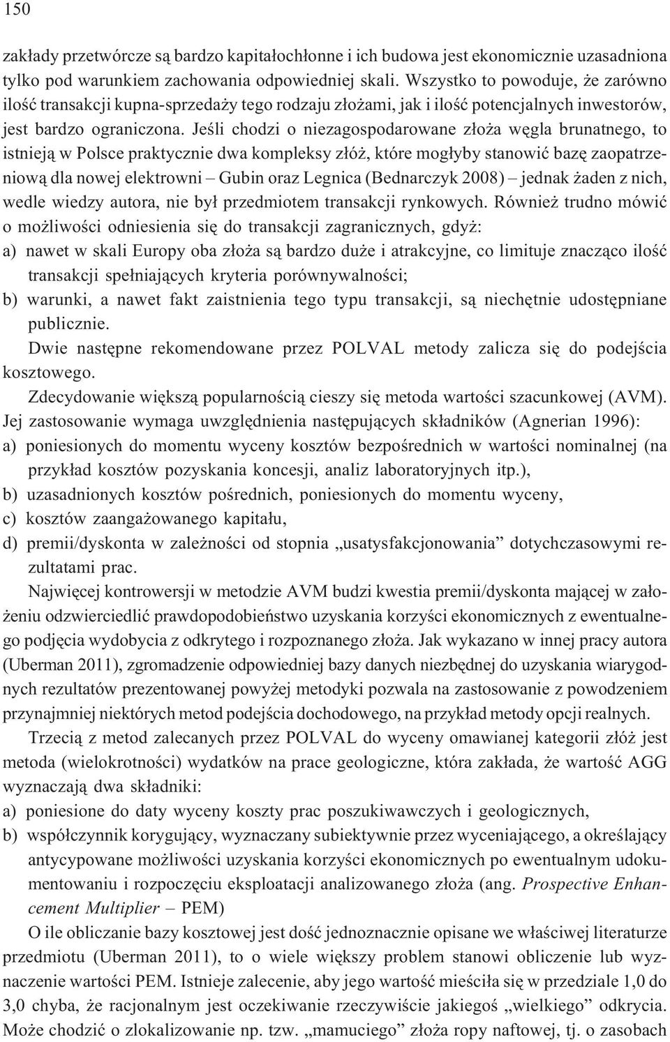 Jeœli chodzi o niezagospodarowane z³o a wêgla brunatnego, to istniej¹ w Polsce praktycznie dwa kompleksy z³ó, które mog³yby stanowiæ bazê zaopatrzeniow¹ dla nowej elektrowni Gubin oraz Legnica