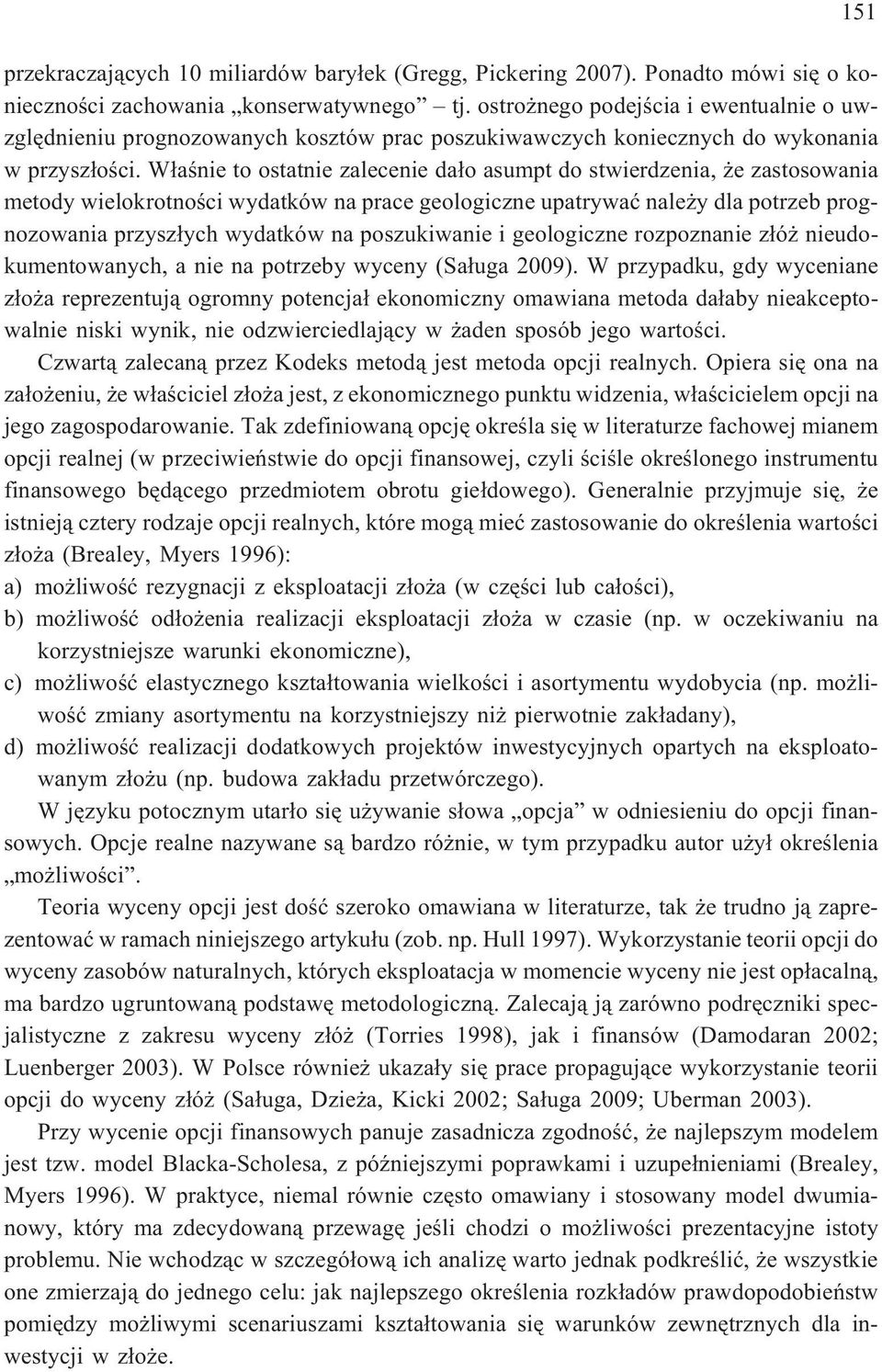 W³aœnie to ostatnie zalecenie da³o asumpt do stwierdzenia, e zastosowania metody wielokrotnoœci wydatków na prace geologiczne upatrywaæ nale y dla potrzeb prognozowania przysz³ych wydatków na