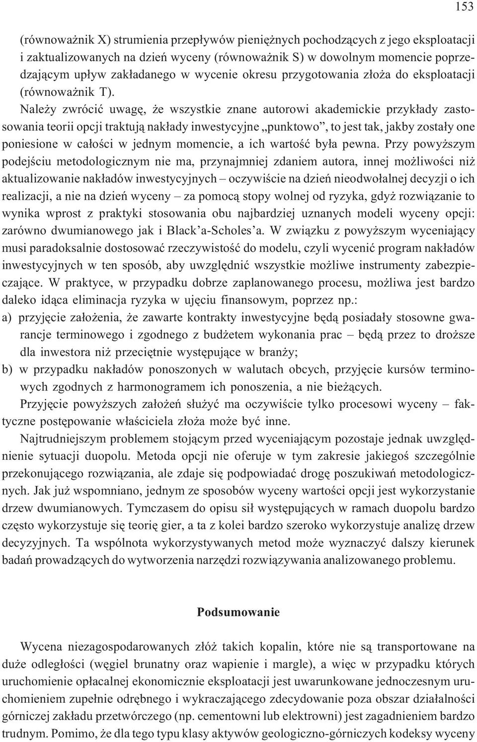 Nale y zwróciæ uwagê, e wszystkie znane autorowi akademickie przyk³ady zastosowania teorii opcji traktuj¹ nak³ady inwestycyjne punktowo, to jest tak, jakby zosta³y one poniesione w ca³oœci w jednym