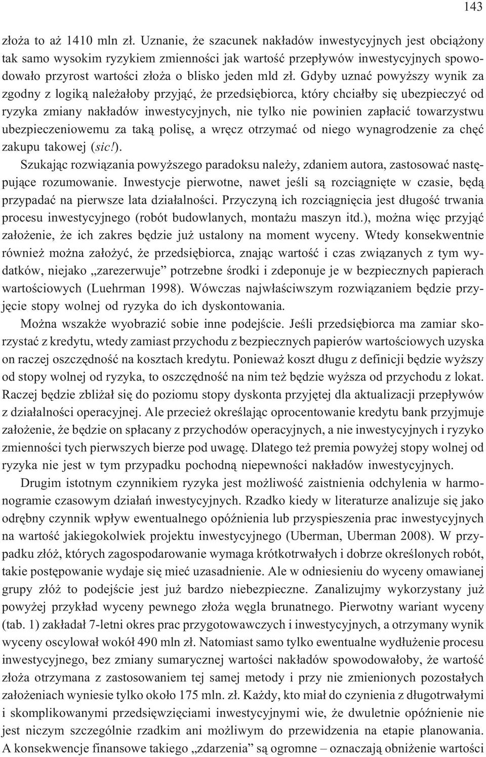 Gdyby uznaæ powy szy wynik za zgodny z logik¹ nale a³oby przyj¹æ, e przedsiêbiorca, który chcia³by siê ubezpieczyæ od ryzyka zmiany nak³adów inwestycyjnych, nie tylko nie powinien zap³aciæ