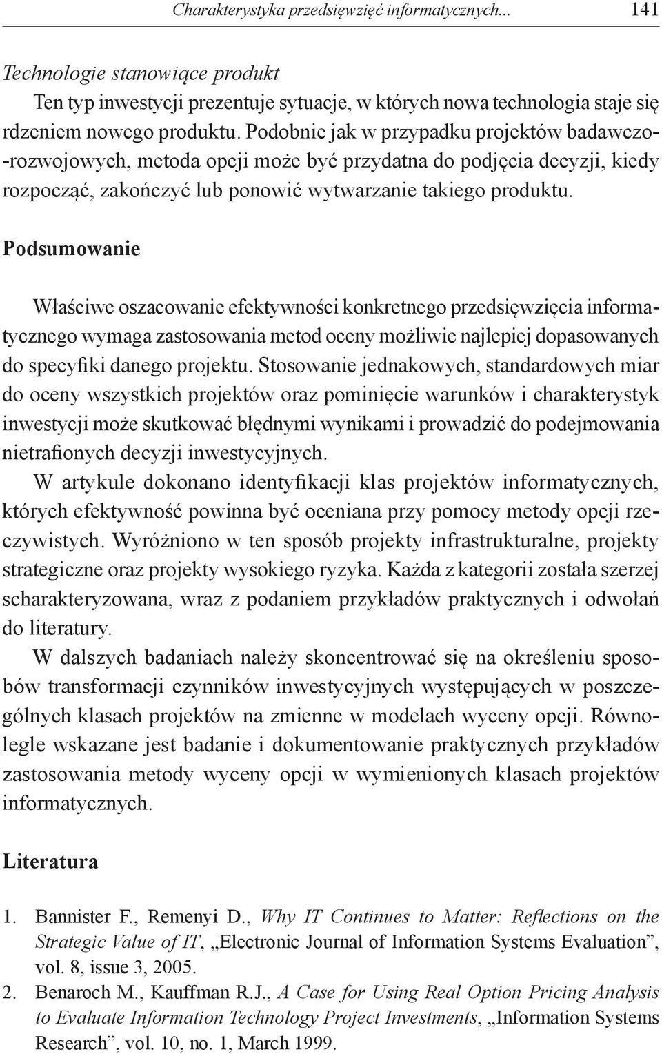 Podsumowanie Właściwe oszacowanie efektywności konkretnego przedsięwzięcia informatycznego wymaga zastosowania metod oceny możliwie najlepiej dopasowanych do specyfiki danego projektu.