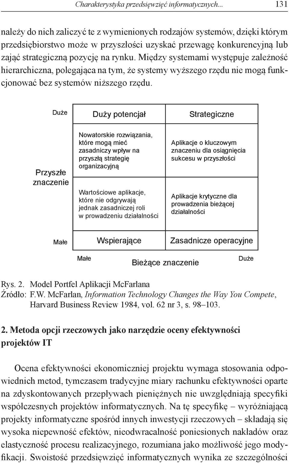 Między systemami występuje zależność hierarchiczna, polegająca na tym, że systemy wyższego rzędu nie mogą funkcjonować bez systemów niższego rzędu.