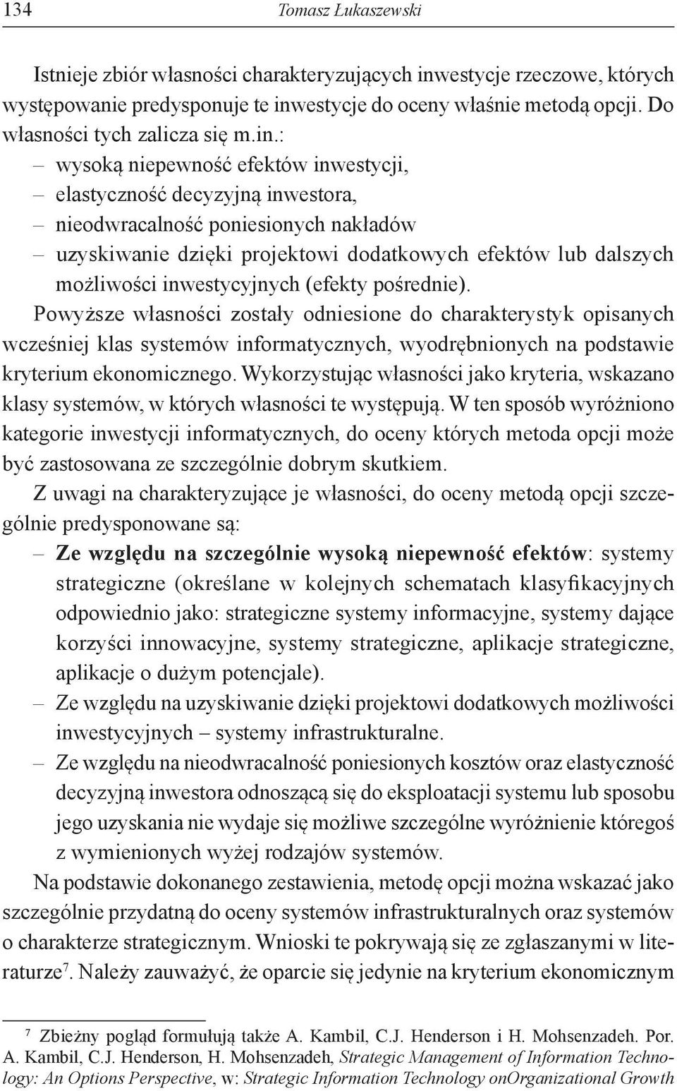 inwestycyjnych (efekty pośrednie). Powyższe własności zostały odniesione do charakterystyk opisanych wcześniej klas systemów informatycznych, wyodrębnionych na podstawie kryterium ekonomicznego.