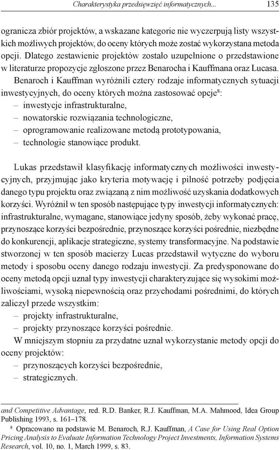 Dlatego zestawienie projektów zostało uzupełnione o przedstawione w literaturze propozycje zgłoszone przez Benarocha i Kauffmana oraz Lucasa.