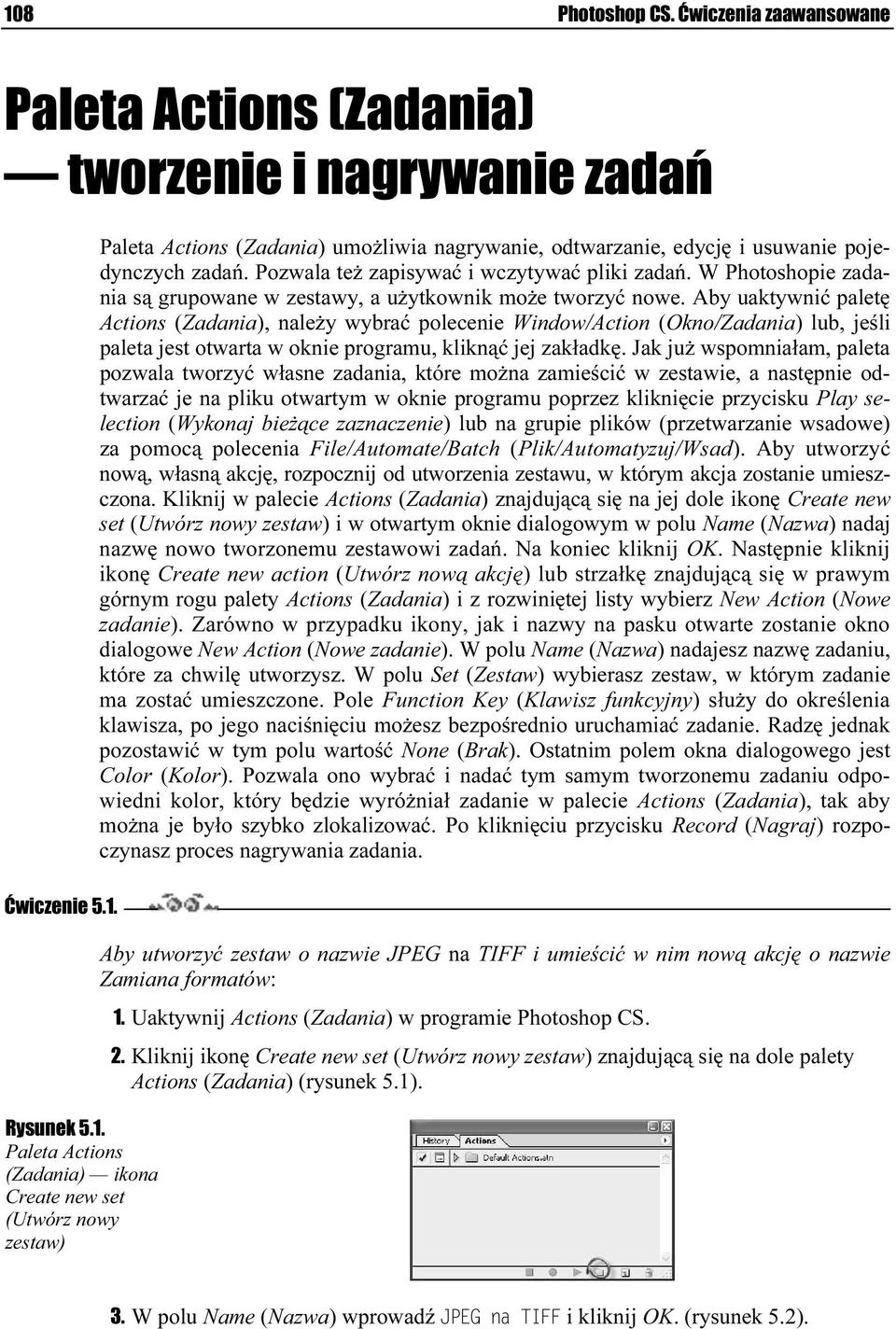 Aby uaktywnić paletę Actions (Zadania), należy wybrać polecenie Window/Action (Okno/Zadania) lub, jeśli paleta jest otwarta w oknie programu, kliknąć jej zlakładkę.