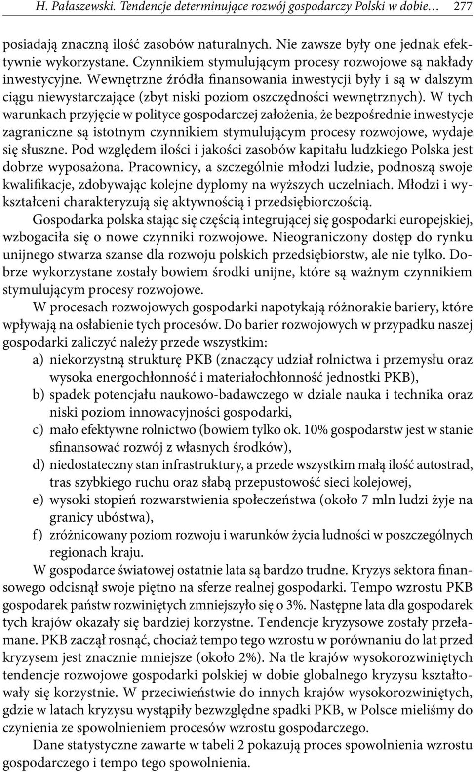 W tych warunkach przyjęcie w polityce gospodarczej założenia, że bezpośrednie inwestycje zagraniczne są istotnym czynnikiem stymulującym procesy rozwojowe, wydaje się słuszne.