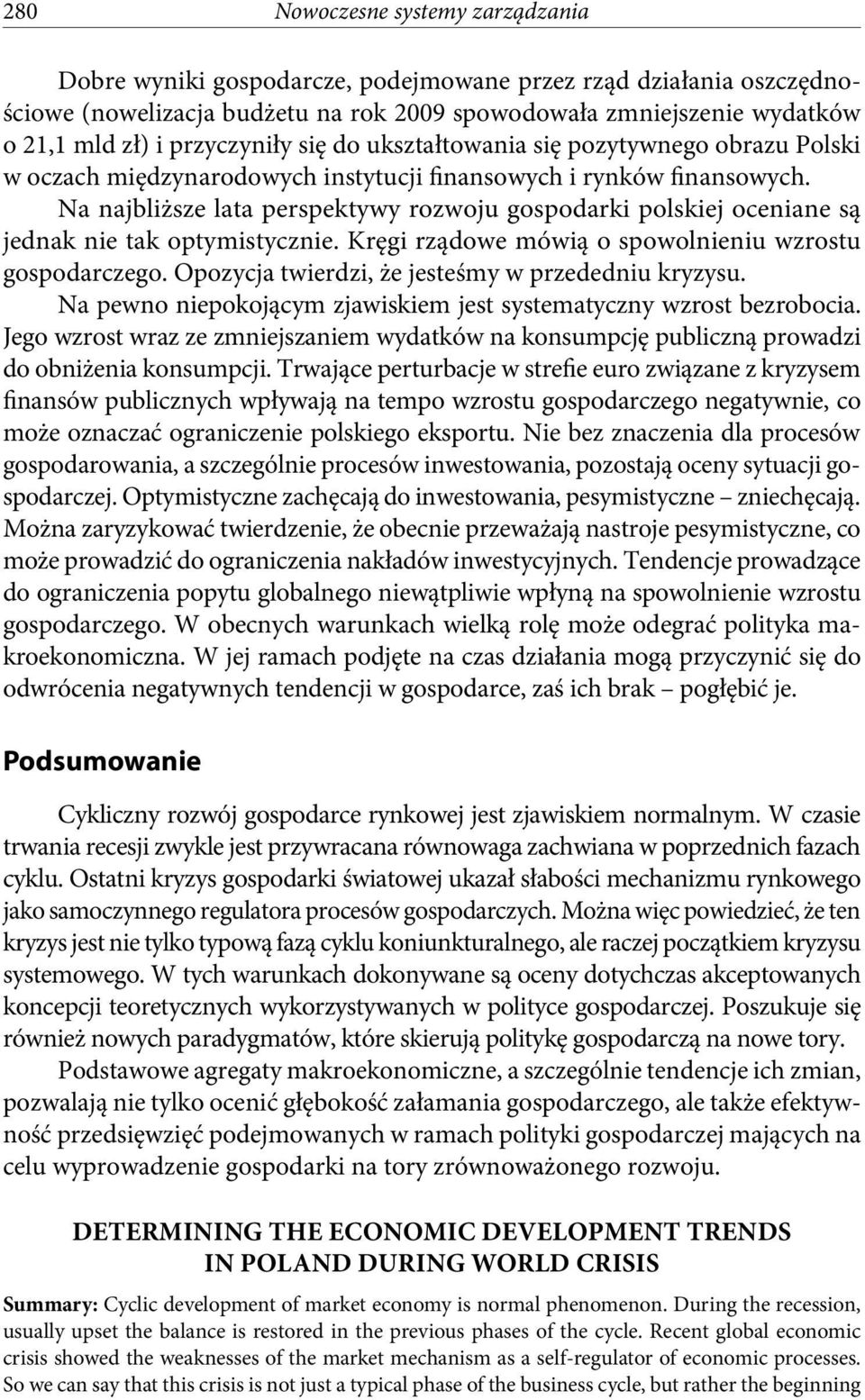 Na najbliższe lata perspektywy rozwoju gospodarki polskiej oceniane są jednak nie tak optymistycznie. Kręgi rządowe mówią o spowolnieniu wzrostu gospodarczego.