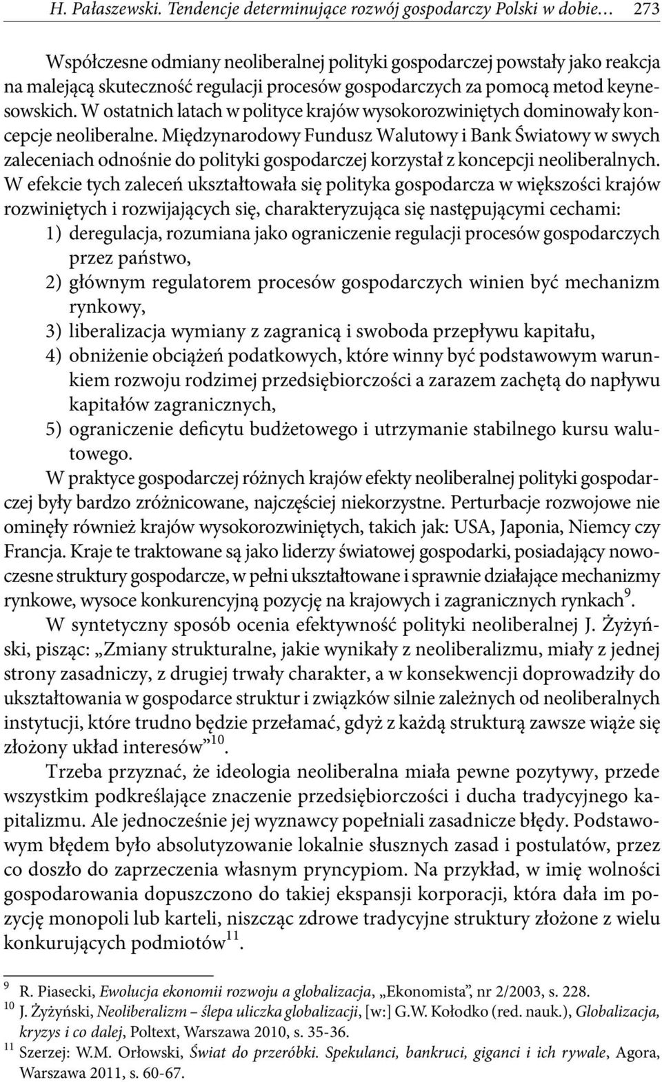 pomocą metod keynesowskich. W ostatnich latach w polityce krajów wysokorozwiniętych dominowały koncepcje neoliberalne.