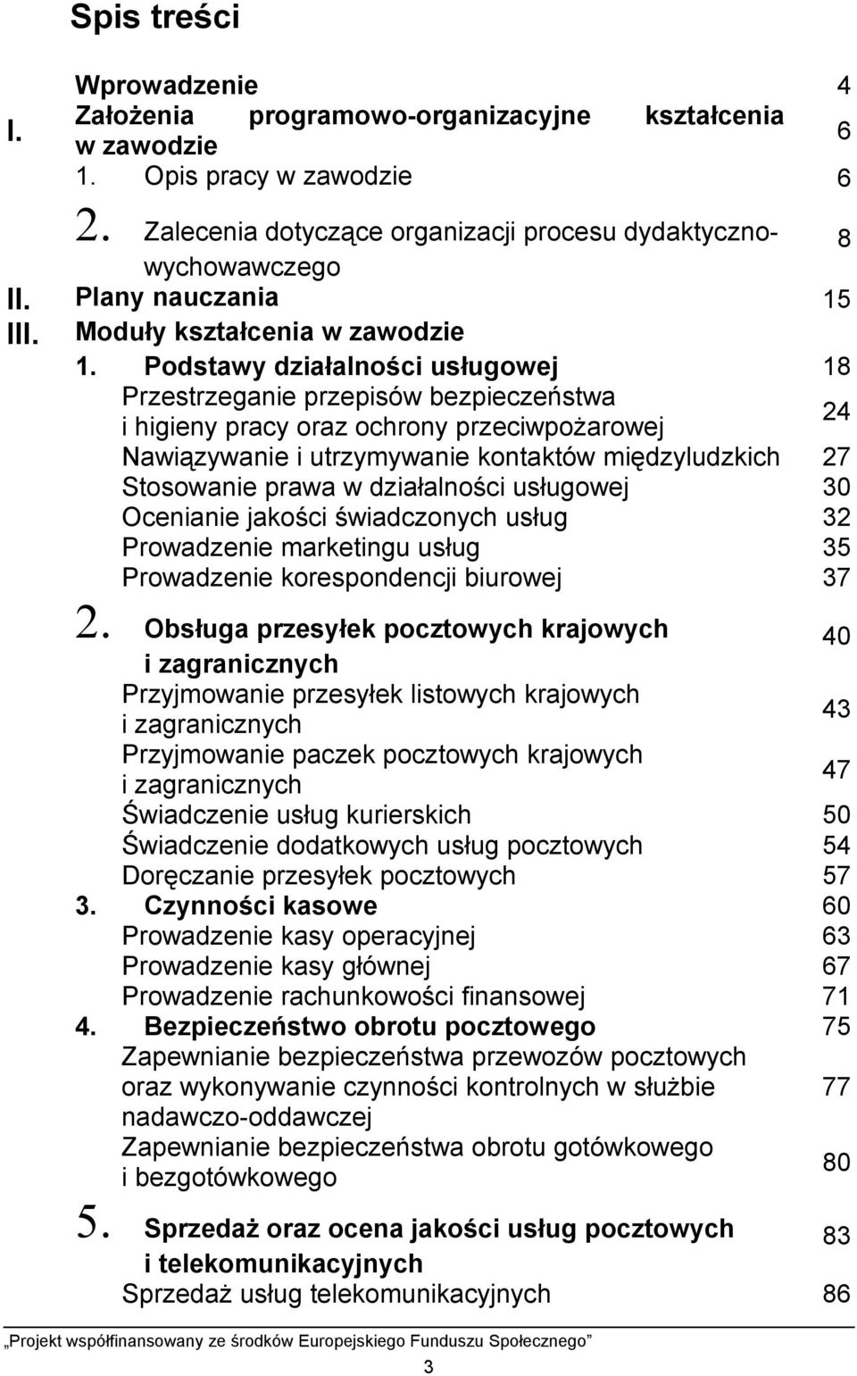 Podstawy działalności usługowej 18 Przestrzeganie przepisów bezpieczeństwa i higieny pracy oraz ochrony przeciwpożarowej Nawiązywanie i utrzymywanie kontaktów międzyludzkich 27 Stosowanie prawa w