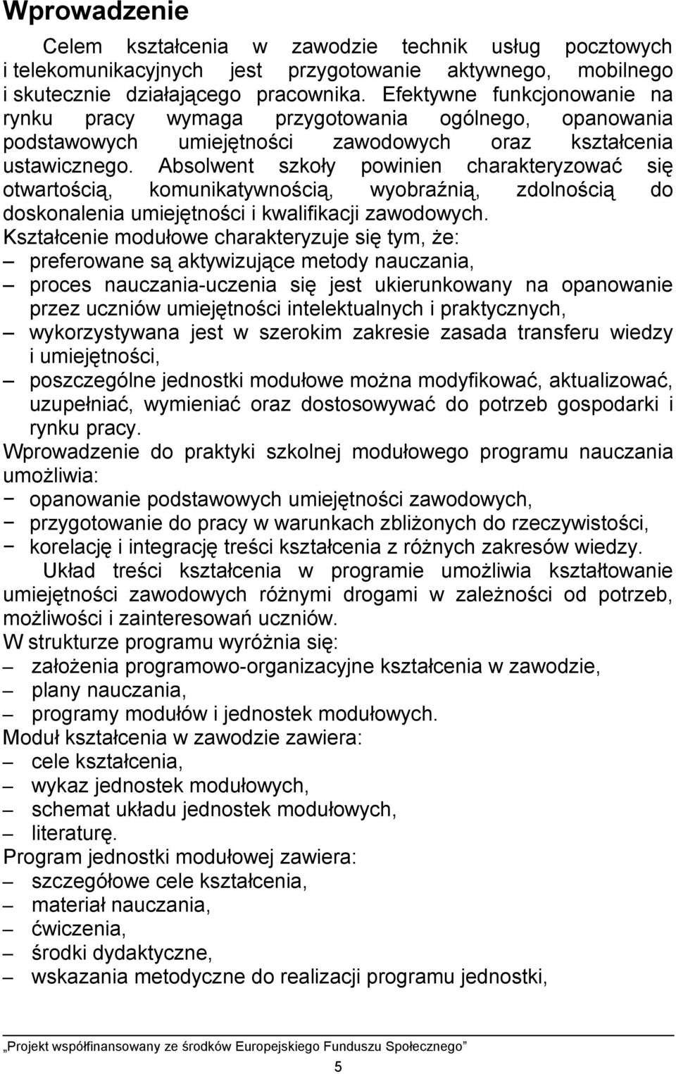 Absolwent szkoły powinien charakteryzować się otwartością, komunikatywnością, wyobraźnią, zdolnością do doskonalenia umiejętności i kwalifikacji zawodowych.