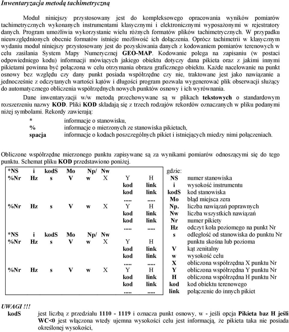 Oprócz tachimetrii w klasycznym wydaniu moduł niniejszy przystosowany jest do pozyskiwania danych z kodowaniem pomiarów terenowych w celu zasilania System Mapy Numerycznej GEO-MAP.