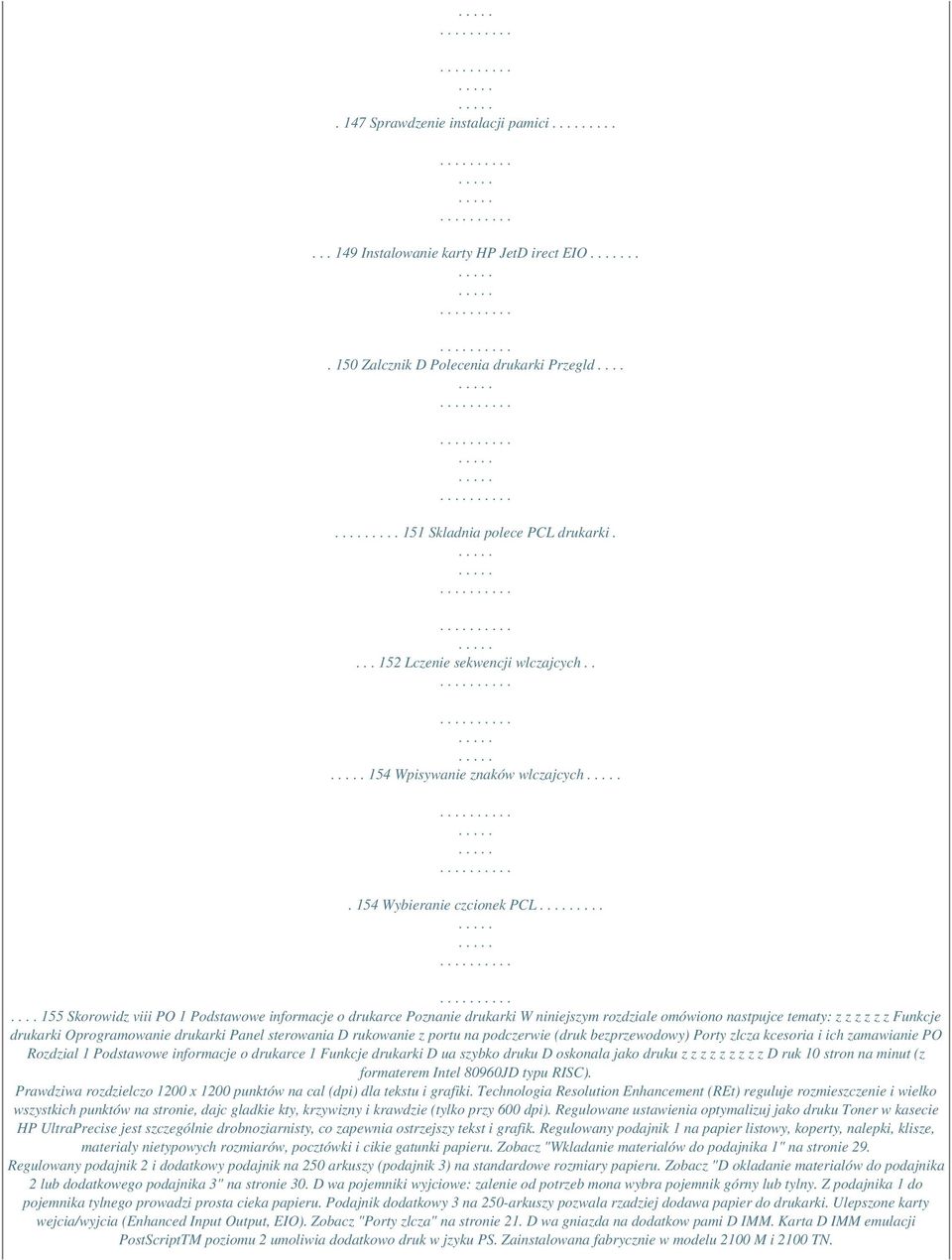 ....... 155 Skorowidz viii PO 1 Podstawowe informacje o drukarce Poznanie drukarki W niniejszym rozdziale omówiono nastpujce tematy: z z z z z z Funkcje drukarki Oprogramowanie drukarki Panel