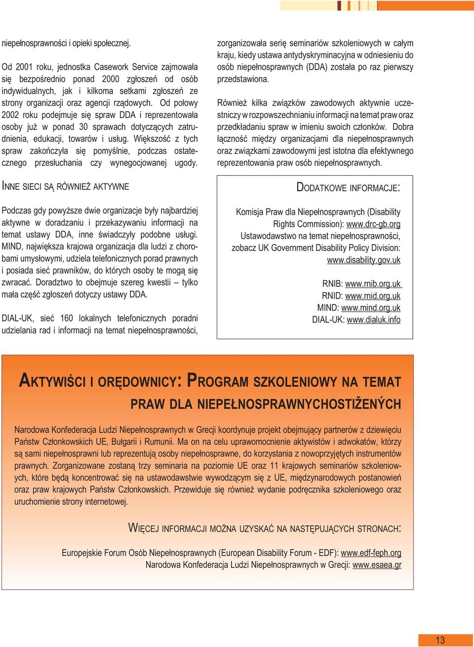 Od połowy 2002 roku podejmuje się spraw DDA i reprezentowała osoby już w ponad 30 sprawach dotyczących zatrudnienia, edukacji, towarów i usług.