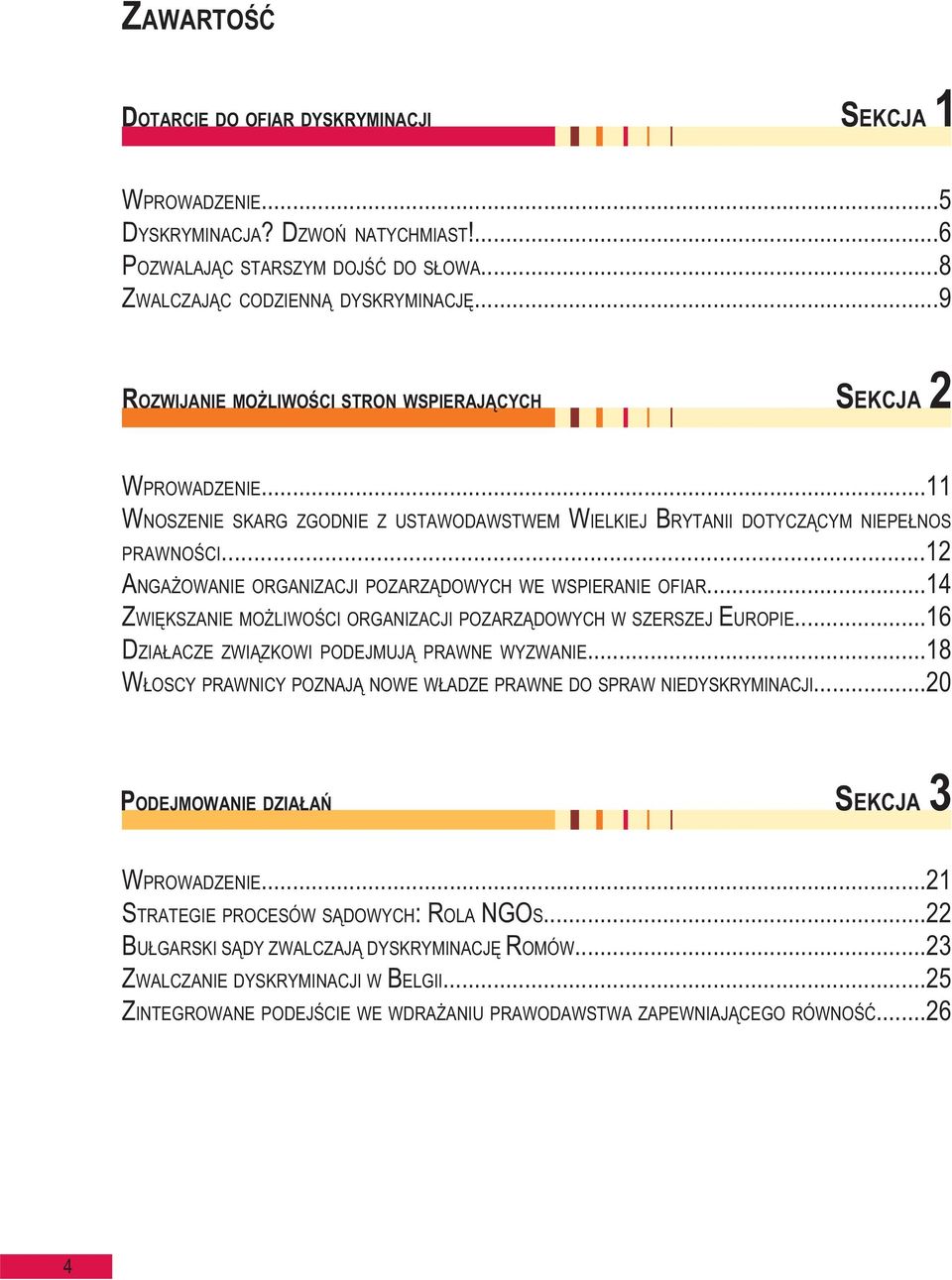 ..12 ANGAŻOWANIE ORGANIZACJI POZARZĄDOWYCH WE WSPIERANIE OFIAR...14 ZWIĘKSZANIE MOŻLIWOŚCI ORGANIZACJI POZARZĄDOWYCH W SZERSZEJ EUROPIE...16 DZIAŁACZE ZWIĄZKOWI PODEJMUJĄ PRAWNE WYZWANIE.